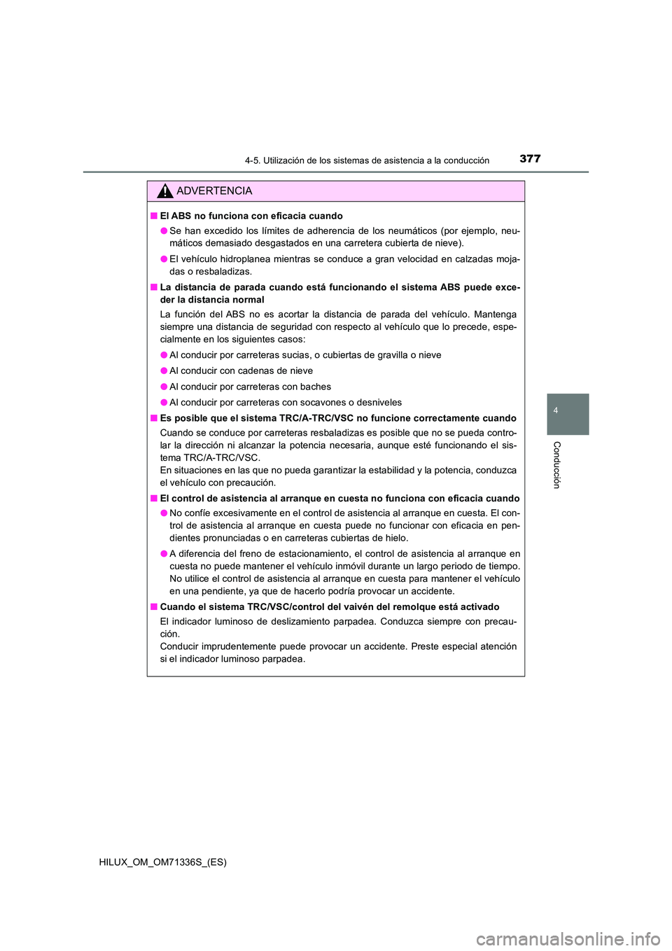 TOYOTA HILUX 2022  Manual del propietario (in Spanish) 3774-5. Utilización de los sistemas de asistencia a la conducción
4
Conducción
HILUX_OM_OM71336S_(ES)
ADVERTENCIA
�QEl ABS no funciona con eficacia cuando 
�O Se han excedido los límites de adhere