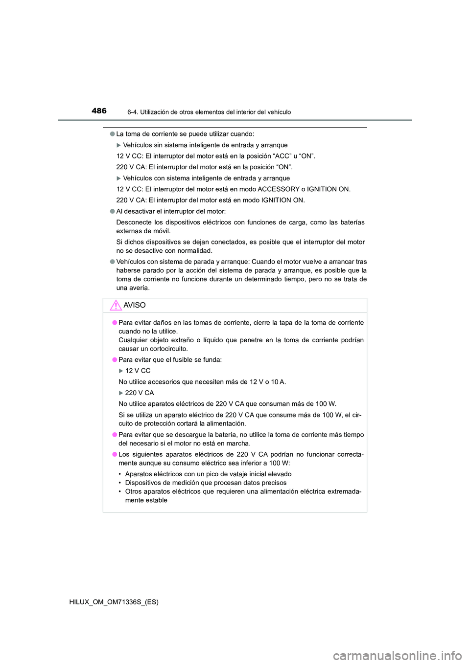 TOYOTA HILUX 2022  Manual del propietario (in Spanish) 4866-4. Utilización de otros elementos del interior del vehículo
HILUX_OM_OM71336S_(ES)
�OLa toma de corriente se puede utilizar cuando:
Vehículos sin sistema inteligente de entrada y arranque 
