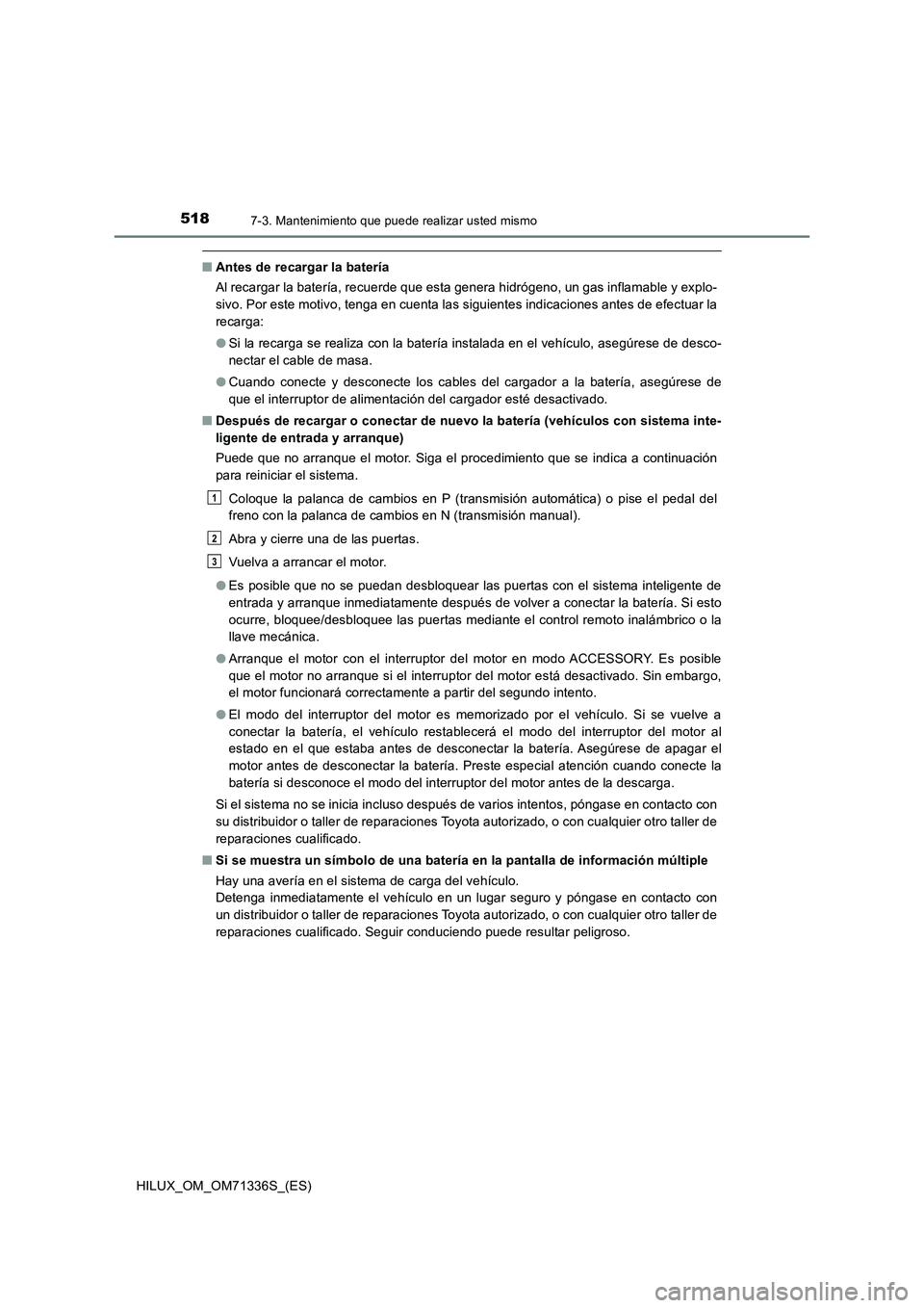 TOYOTA HILUX 2022  Manual del propietario (in Spanish) 5187-3. Mantenimiento que puede realizar usted mismo
HILUX_OM_OM71336S_(ES)
�QAntes de recargar la batería
Al recargar la batería, recuerde que esta genera hidrógeno, un gas inflamable y explo-
siv