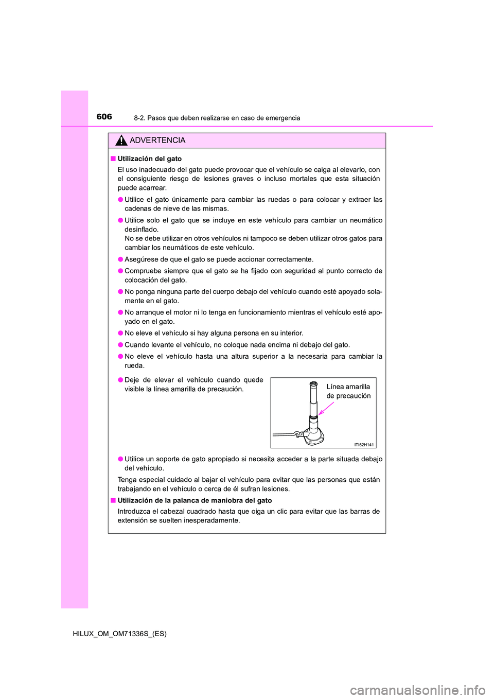 TOYOTA HILUX 2022  Manual del propietario (in Spanish) 6068-2. Pasos que deben realizarse en caso de emergencia
HILUX_OM_OM71336S_(ES)
ADVERTENCIA
�QUtilización del gato 
El uso inadecuado del gato puede provocar que el vehículo se caiga al elevarlo, co