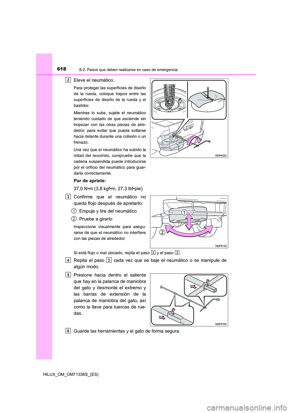 TOYOTA HILUX 2022 Manual del propietario (in Spanish) 6188-2. Pasos que deben realizarse en caso de emergencia
HILUX_OM_OM71336S_(ES)
Eleve el neumático.
Para proteger las superficies de diseño
de la rueda, coloque trapos entre las
superficies de dise TOYOTA HILUX 2022 Manual del propietario (in Spanish) 6188-2. Pasos que deben realizarse en caso de emergencia
HILUX_OM_OM71336S_(ES)
Eleve el neumático.
Para proteger las superficies de diseño
de la rueda, coloque trapos entre las
superficies de dise