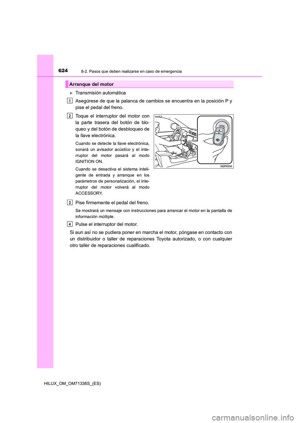 TOYOTA HILUX 2022 Manual del propietario (in Spanish) 6248-2. Pasos que deben realizarse en caso de emergencia
HILUX_OM_OM71336S_(ES)
Transmisión automática
Asegúrese de que la palanca de cambios se encuentra en la posición P y
pise el pedal del TOYOTA HILUX 2022 Manual del propietario (in Spanish) 6248-2. Pasos que deben realizarse en caso de emergencia
HILUX_OM_OM71336S_(ES)
Transmisión automática
Asegúrese de que la palanca de cambios se encuentra en la posición P y
pise el pedal del