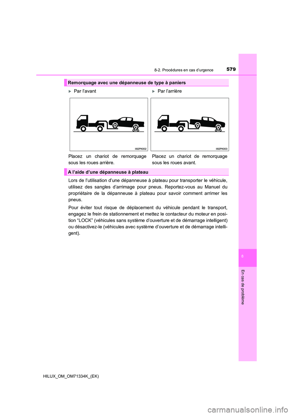 TOYOTA HILUX 2022  Manuel du propriétaire (in French) 5798-2. Procédures en cas d’urgence
HILUX_OM_OM71334K_(EK)
8
En cas de problème
Lors de l’utilisation d’une dépanneuse à plateau pour transporter le véhicule, 
utilisez des sangles d’arri