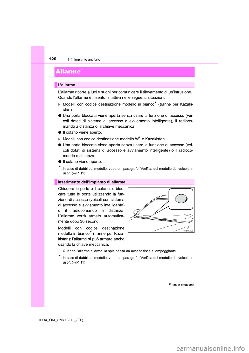 TOYOTA HILUX 2022  Manuale duso (in Italian) 1201-4. Impianto antifurto
HILUX_OM_OM71337L_(EL)
Allarme
L’allarme ricorre a luci e suoni per comunicare il rilevamento di un’intrusione.  
Quando l’allarme è inserito, si attiva nelle segu