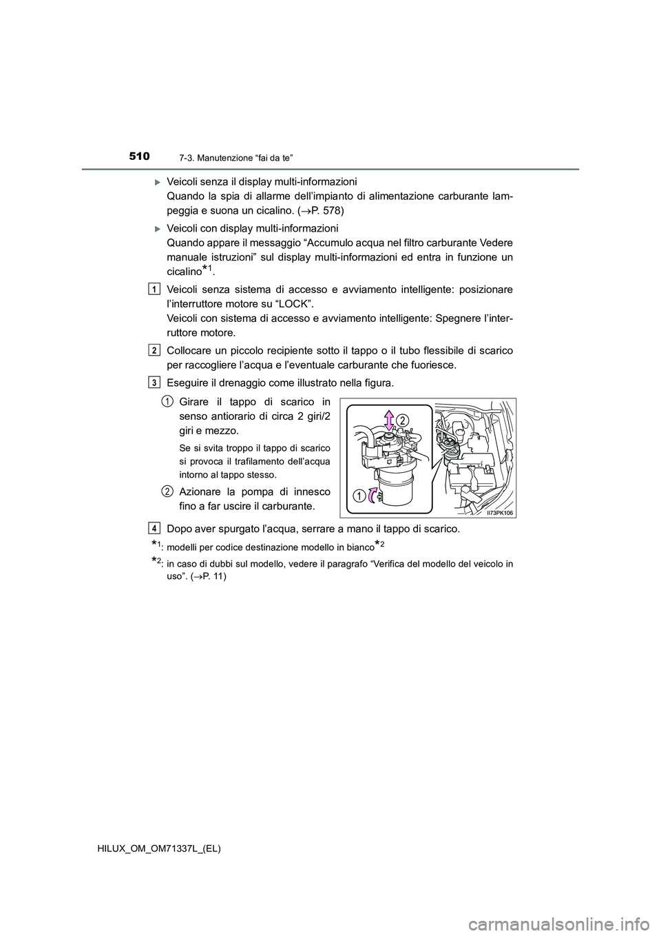 TOYOTA HILUX 2022  Manuale duso (in Italian) 5107-3. Manutenzione “fai da te”
HILUX_OM_OM71337L_(EL)
Veicoli senza il display multi-informazioni  
Quando la spia di allarme dell’impianto di alimentazione carburante lam- 
peggia e suona 