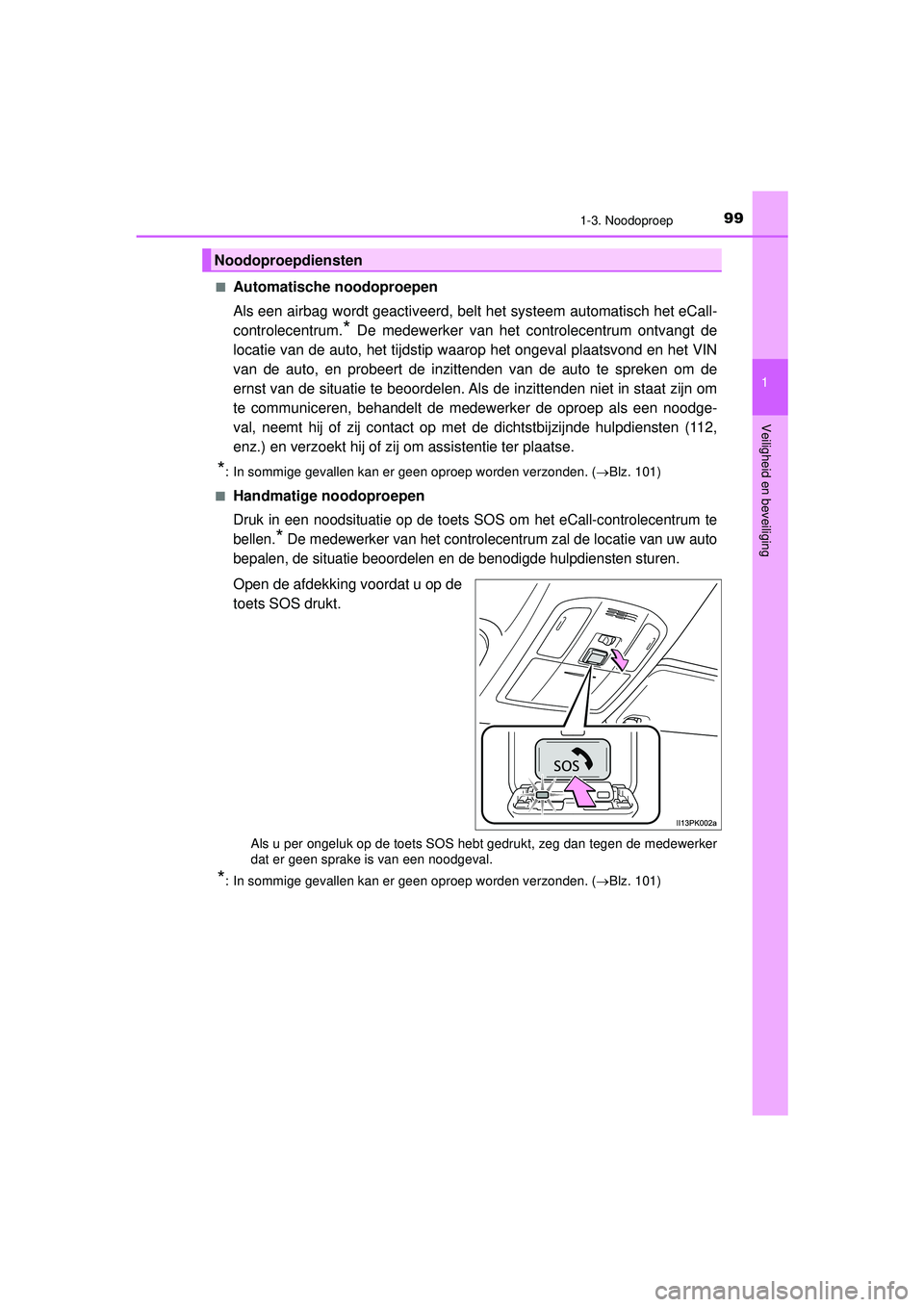 TOYOTA HILUX 2022 Instructieboekje (in Dutch) 991-3. Noodoproep
1
HILUX_OM_OM0K513E_(EE)
Veiligheid en beveiliging
■Automatische noodoproepen
Als een airbag wordt geactiveerd, belt het systeem automatisch het eCall-
controlecentrum.
* De medewe TOYOTA HILUX 2022 Instructieboekje (in Dutch) 991-3. Noodoproep
1
HILUX_OM_OM0K513E_(EE)
Veiligheid en beveiliging
■Automatische noodoproepen
Als een airbag wordt geactiveerd, belt het systeem automatisch het eCall-
controlecentrum.
* De medewe