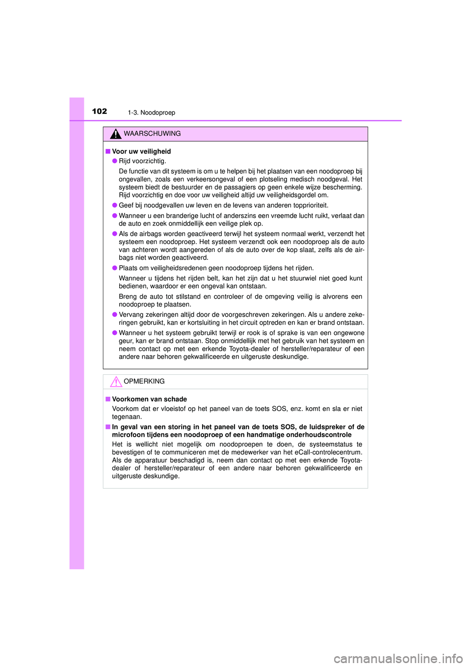 TOYOTA HILUX 2022 Instructieboekje (in Dutch) 1021-3. Noodoproep
HILUX_OM_OM0K513E_(EE)
WAARSCHUWING
■Voor uw veiligheid
● Rijd voorzichtig.
De functie van dit systeem is om u te helpen bij het plaatsen van een noodoproep bij
ongevallen, zoal TOYOTA HILUX 2022 Instructieboekje (in Dutch) 1021-3. Noodoproep
HILUX_OM_OM0K513E_(EE)
WAARSCHUWING
■Voor uw veiligheid
● Rijd voorzichtig.
De functie van dit systeem is om u te helpen bij het plaatsen van een noodoproep bij
ongevallen, zoal