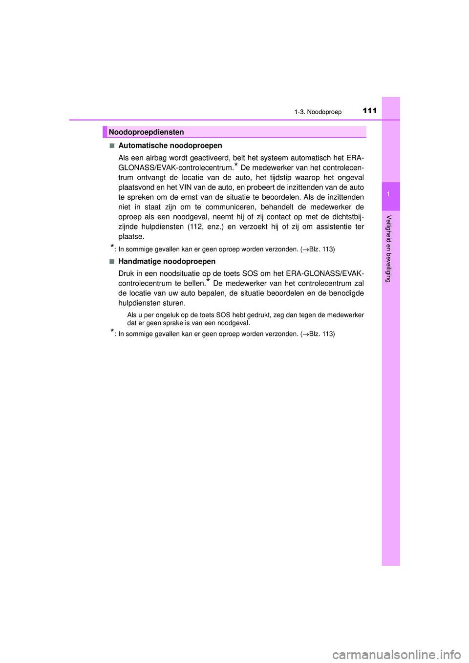 TOYOTA HILUX 2022 Instructieboekje (in Dutch) 1111-3. Noodoproep
1
HILUX_OM_OM0K513E_(EE)
Veiligheid en beveiliging
■Automatische noodoproepen
Als een airbag wordt geactiveerd, belt het systeem automatisch het ERA-
GLONASS/EVAK-controlecentrum. TOYOTA HILUX 2022 Instructieboekje (in Dutch) 1111-3. Noodoproep
1
HILUX_OM_OM0K513E_(EE)
Veiligheid en beveiliging
■Automatische noodoproepen
Als een airbag wordt geactiveerd, belt het systeem automatisch het ERA-
GLONASS/EVAK-controlecentrum.