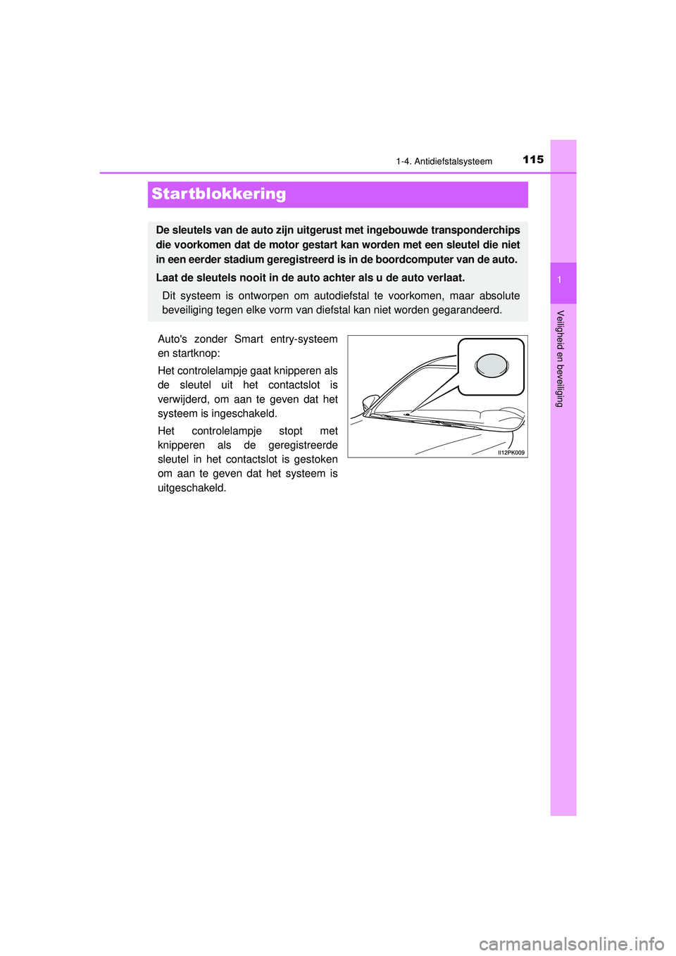 TOYOTA HILUX 2022  Instructieboekje (in Dutch) 115
1
1-4. Antidiefstalsysteem
HILUX_OM_OM0K513E_(EE)
Veiligheid en beveiliging
Startblokkering
Autos zonder Smart entry-systeem
en startknop:
Het controlelampje gaat knipperen als
de sleutel uit het