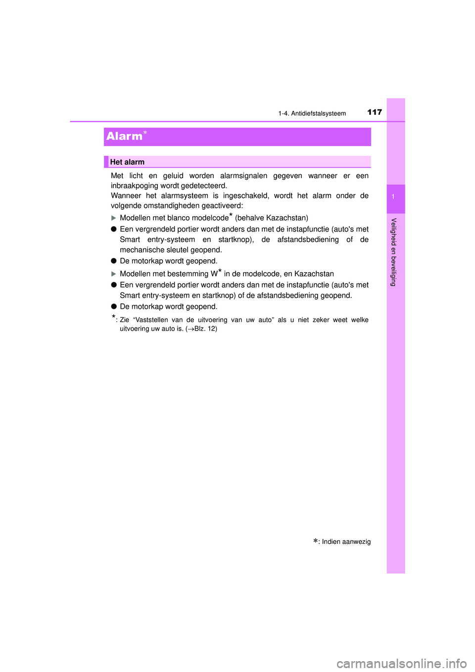 TOYOTA HILUX 2022  Instructieboekje (in Dutch) 117
1
1-4. Antidiefstalsysteem
HILUX_OM_OM0K513E_(EE)
Veiligheid en beveiliging
Alar m
Met licht en geluid worden alarmsignalen gegeven wanneer er een
inbraakpoging wordt gedetecteerd.
Wanneer het 
