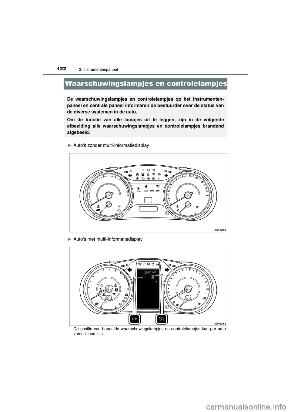 TOYOTA HILUX 2022  Instructieboekje (in Dutch) 1222. Instrumentenpaneel
HILUX_OM_OM0K513E_(EE)
Waarschuwingslampjes en controlelampjes
Autos zonder multi-informatiedisplay
Autos met multi-informatiedisplay
De positie van bepaalde waarschuw