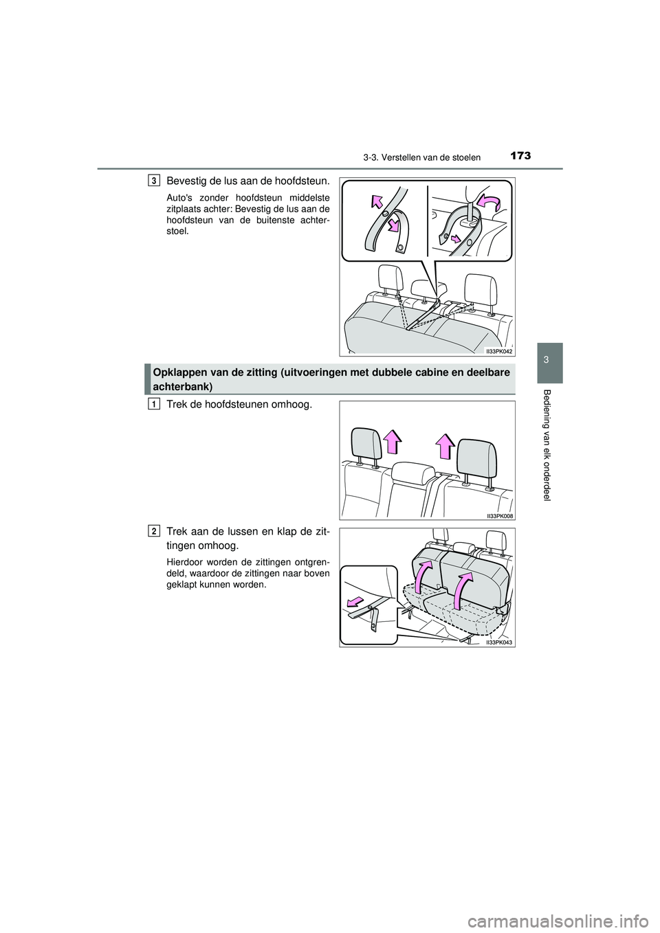 TOYOTA HILUX 2022  Instructieboekje (in Dutch) 1733-3. Verstellen van de stoelen
3
Bediening van elk onderdeel
HILUX_OM_OM0K513E_(EE)
Bevestig de lus aan de hoofdsteun.
Autos zonder hoofdsteun middelste
zitplaats achter: Bevestig de lus aan de
ho