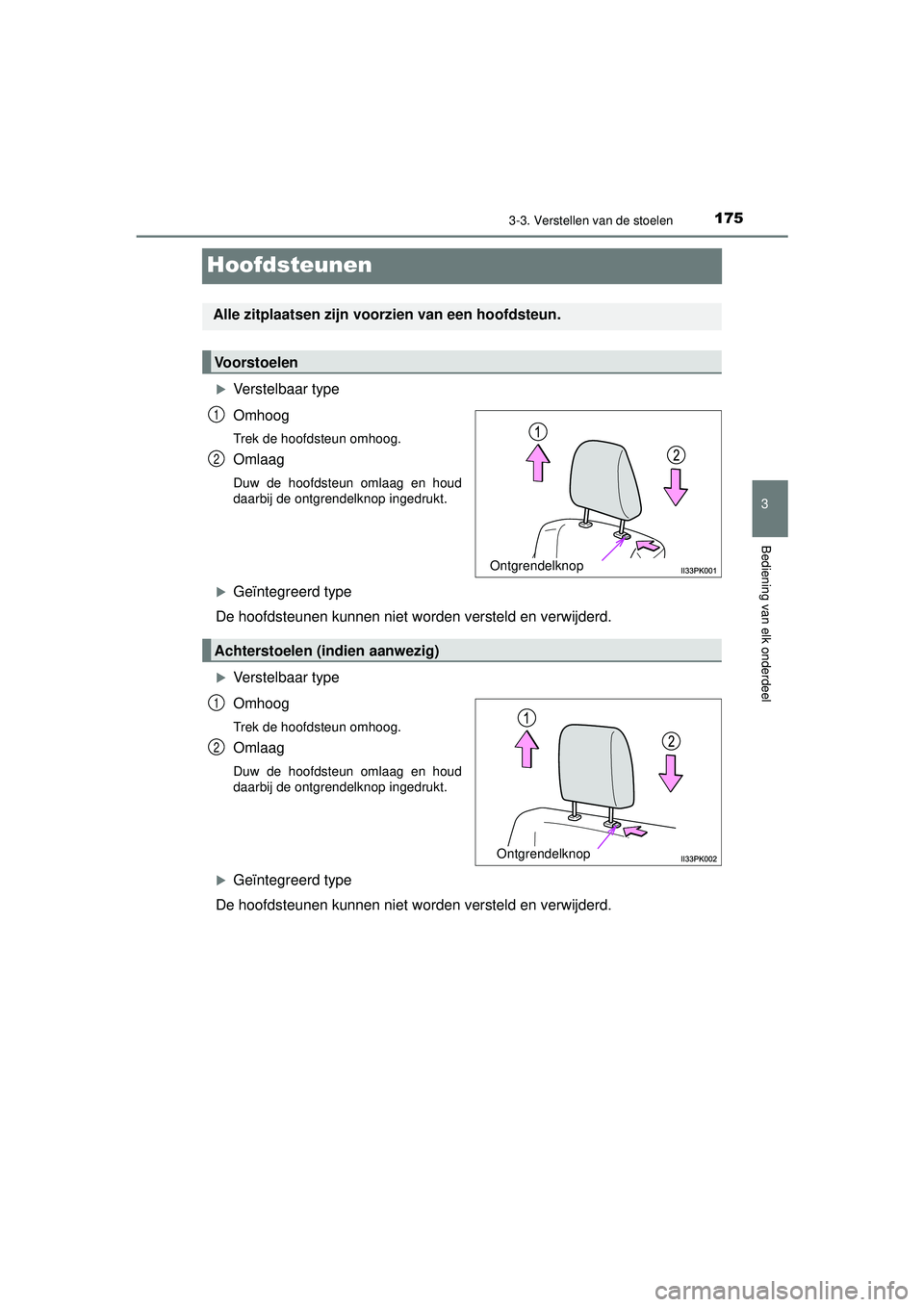 TOYOTA HILUX 2022  Instructieboekje (in Dutch) 175
3
3-3. Verstellen van de stoelen
Bediening van elk onderdeel
HILUX_OM_OM0K513E_(EE)
Hoofdsteunen
Verstelbaar type
Omhoog
Trek de hoofdsteun omhoog.
Omlaag
Duw de hoofdsteun omlaag en houd
daarb
