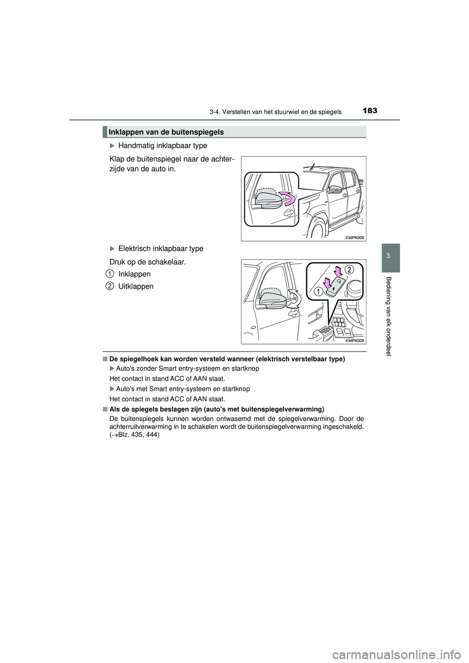 TOYOTA HILUX 2022  Instructieboekje (in Dutch) 1833-4. Verstellen van het stuurwiel en de spiegels
3
Bediening van elk onderdeel
HILUX_OM_OM0K513E_(EE)
Handmatig inklapbaar type
Klap de buitenspiegel naar de achter-
zijde van de auto in. 
El