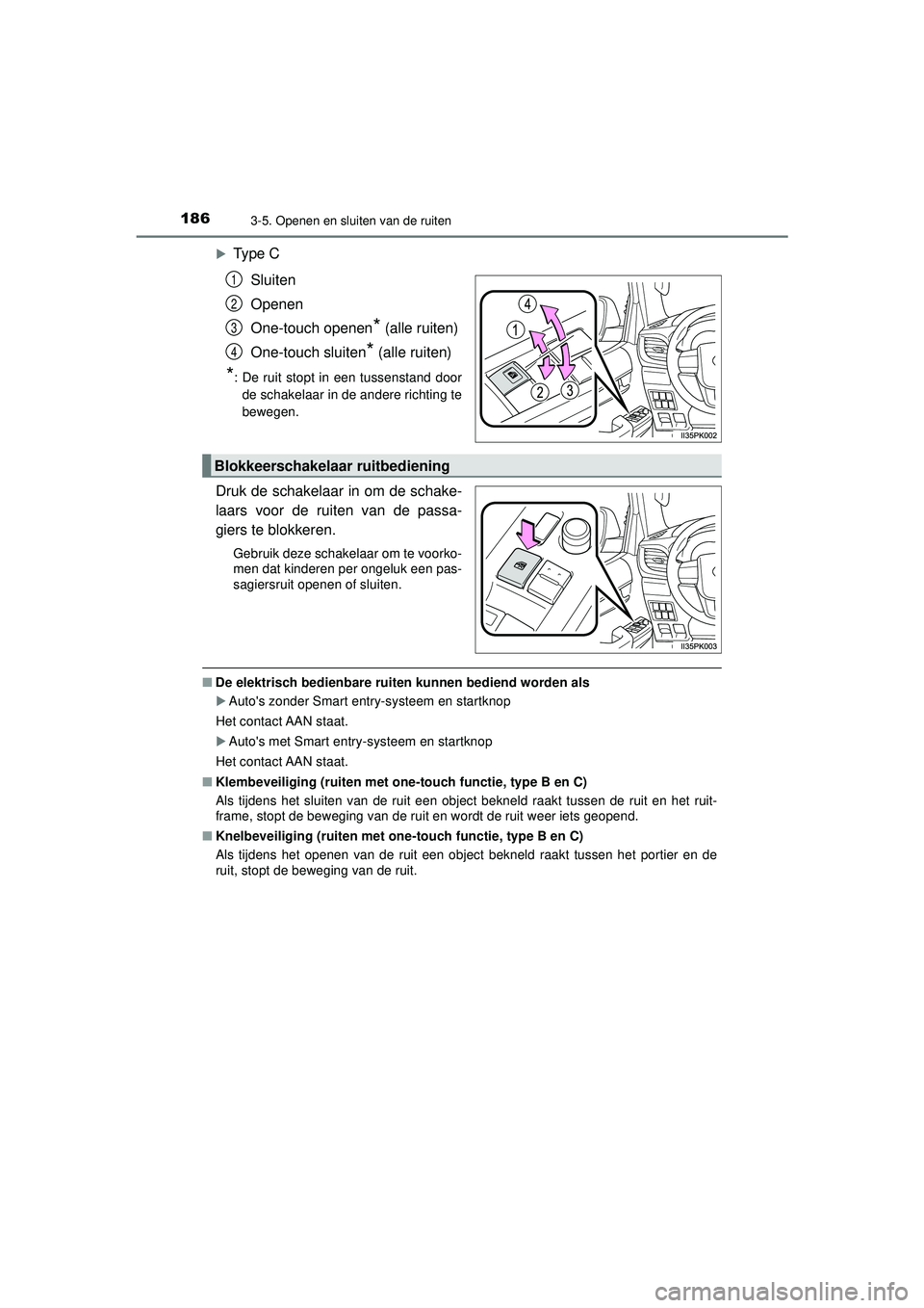 TOYOTA HILUX 2022  Instructieboekje (in Dutch) 1863-5. Openen en sluiten van de ruiten
HILUX_OM_OM0K513E_(EE)
Type CSluiten
Openen
One-touch openen
* (alle ruiten)
One-touch sluiten
* (alle ruiten)
*: De ruit stopt in een tussenstand door de sc