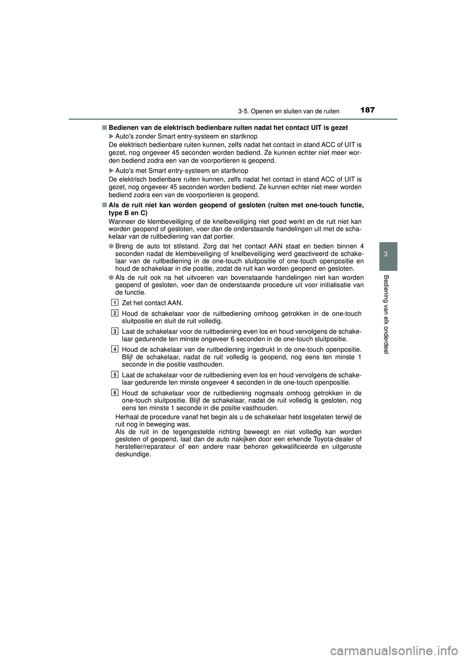TOYOTA HILUX 2022 Instructieboekje (in Dutch) 1873-5. Openen en sluiten van de ruiten
3
Bediening van elk onderdeel
HILUX_OM_OM0K513E_(EE)■
Bedienen van de elektrisch bedienbare ruiten nadat het contact UIT is gezet
Autos zonder Smart entr TOYOTA HILUX 2022 Instructieboekje (in Dutch) 1873-5. Openen en sluiten van de ruiten
3
Bediening van elk onderdeel
HILUX_OM_OM0K513E_(EE)■
Bedienen van de elektrisch bedienbare ruiten nadat het contact UIT is gezet
Autos zonder Smart entr