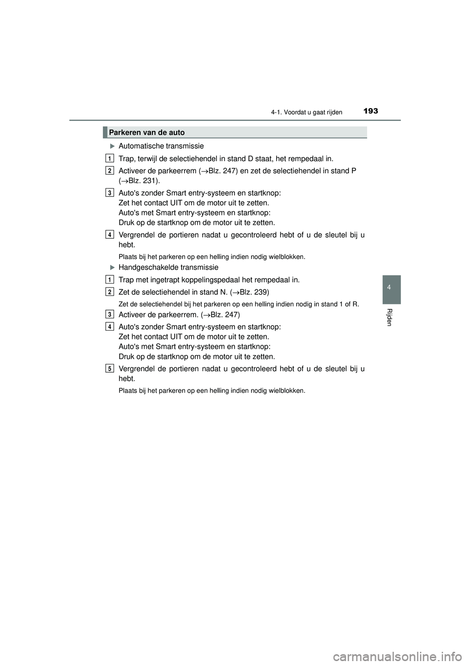TOYOTA HILUX 2022 Instructieboekje (in Dutch) 1934-1. Voordat u gaat rijden
4
Rijden
HILUX_OM_OM0K513E_(EE)
Automatische transmissie
Trap, terwijl de selectiehendel in stand D staat, het rempedaal in.
Activeer de parkeerrem (Blz. 247) en ze TOYOTA HILUX 2022 Instructieboekje (in Dutch) 1934-1. Voordat u gaat rijden
4
Rijden
HILUX_OM_OM0K513E_(EE)
Automatische transmissie
Trap, terwijl de selectiehendel in stand D staat, het rempedaal in.
Activeer de parkeerrem (Blz. 247) en ze