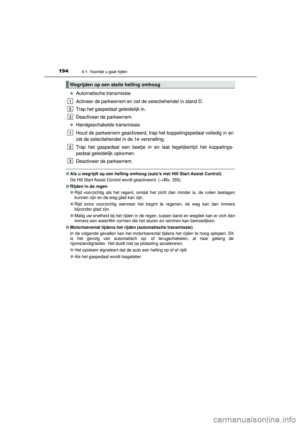 TOYOTA HILUX 2022 Instructieboekje (in Dutch) 1944-1. Voordat u gaat rijden
HILUX_OM_OM0K513E_(EE)
Automatische transmissie
Activeer de parkeerrem en zet de selectiehendel in stand D.
Trap het gaspedaal geleidelijk in.
Deactiveer de parkeerr TOYOTA HILUX 2022 Instructieboekje (in Dutch) 1944-1. Voordat u gaat rijden
HILUX_OM_OM0K513E_(EE)
Automatische transmissie
Activeer de parkeerrem en zet de selectiehendel in stand D.
Trap het gaspedaal geleidelijk in.
Deactiveer de parkeerr