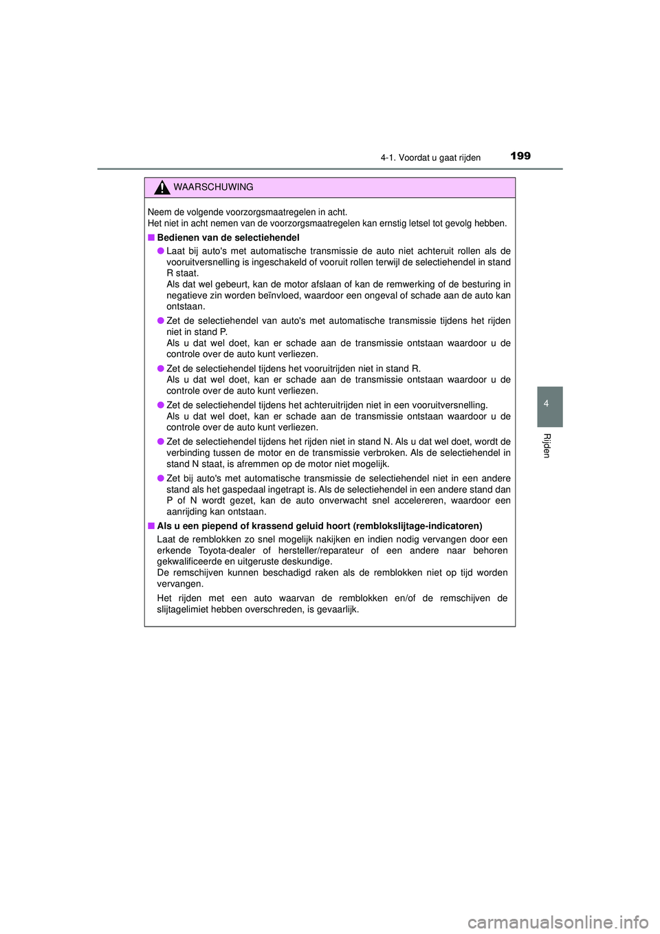 TOYOTA HILUX 2022  Instructieboekje (in Dutch) 1994-1. Voordat u gaat rijden
4
Rijden
HILUX_OM_OM0K513E_(EE)
WAARSCHUWING
Neem de volgende voorzorgsmaatregelen in acht.
Het niet in acht nemen van de voorzorgsmaatregelen kan ernstig letsel tot gevo