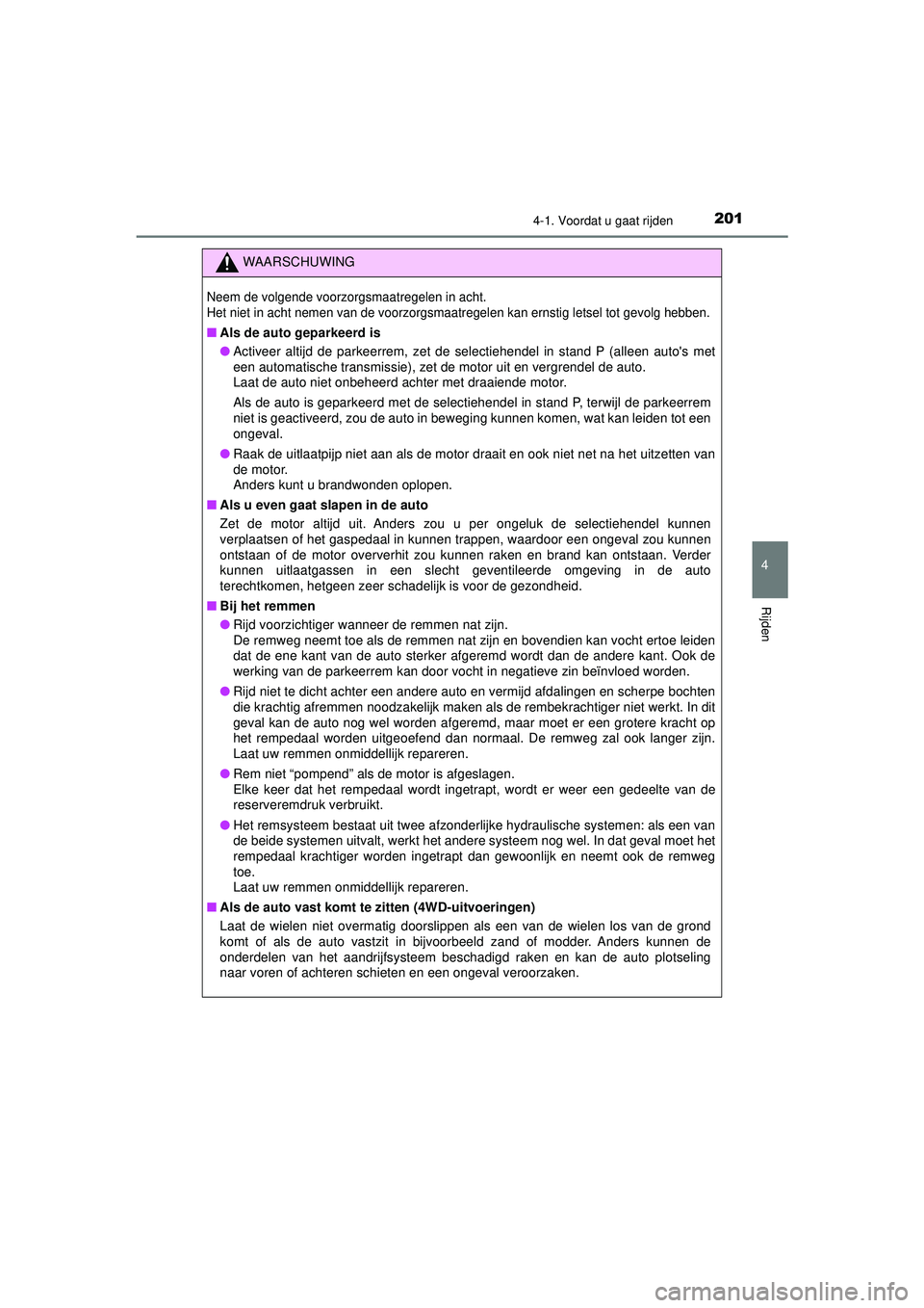 TOYOTA HILUX 2022  Instructieboekje (in Dutch) 2014-1. Voordat u gaat rijden
4
Rijden
HILUX_OM_OM0K513E_(EE)
WAARSCHUWING
Neem de volgende voorzorgsmaatregelen in acht.
Het niet in acht nemen van de voorzorgsmaatregelen kan ernstig letsel tot gevo