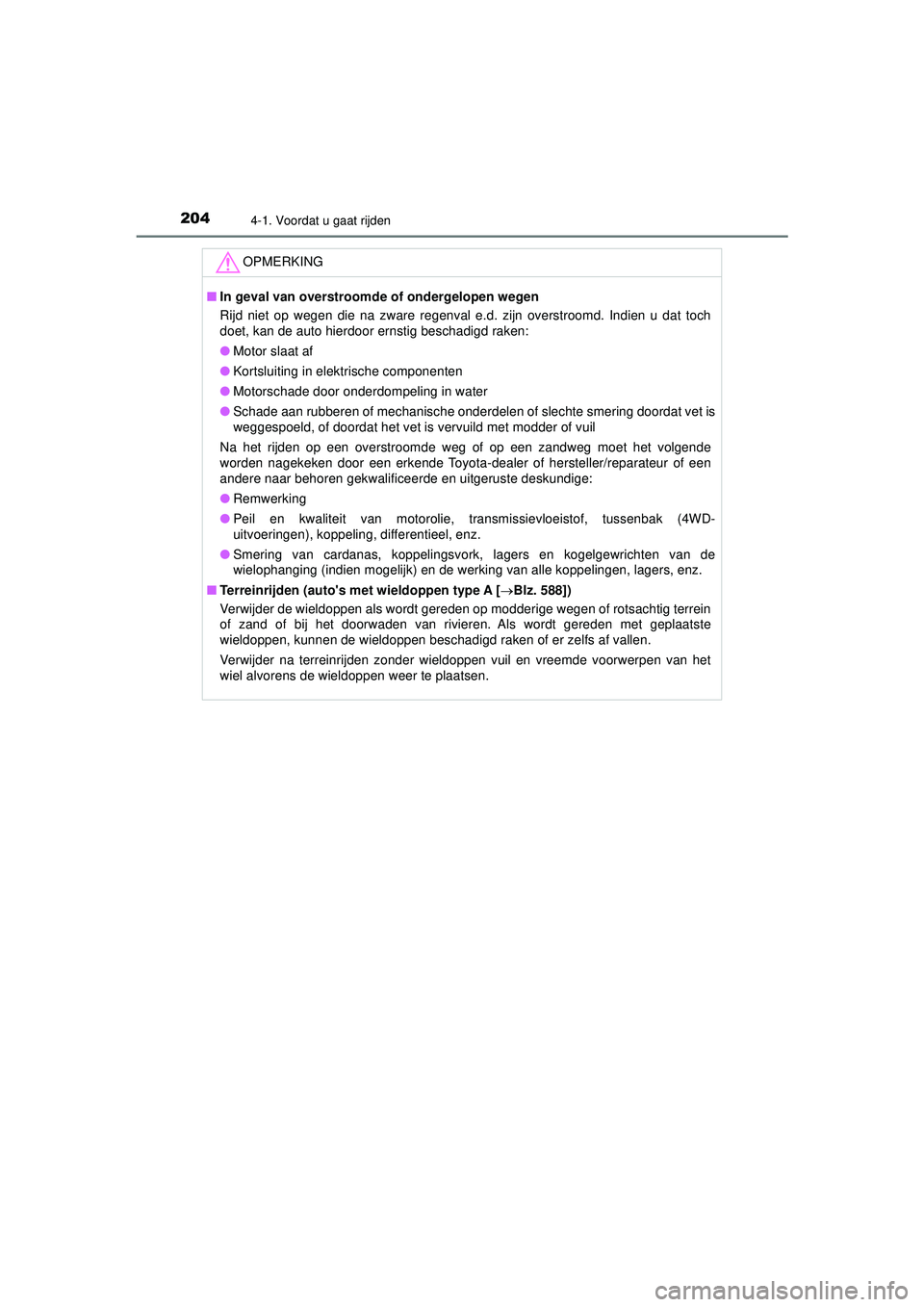 TOYOTA HILUX 2022  Instructieboekje (in Dutch) 2044-1. Voordat u gaat rijden
HILUX_OM_OM0K513E_(EE)
OPMERKING
■In geval van over stroomde of ondergelopen wegen
Rijd niet op wegen die na zware regenval e.d. zijn overstroomd. Indien u dat toch
doe