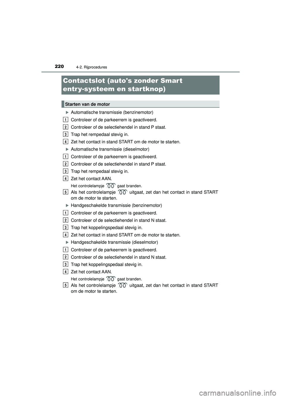 TOYOTA HILUX 2022 Instructieboekje (in Dutch) 2204-2. Rijprocedures
HILUX_OM_OM0K513E_(EE)
Contactslot (autos zonder Smart
entr y-systeem en startknop)
Automatische transmissie (benzinemotor)
Controleer of de parkeerrem is geactiveerd.
Contr TOYOTA HILUX 2022 Instructieboekje (in Dutch) 2204-2. Rijprocedures
HILUX_OM_OM0K513E_(EE)
Contactslot (autos zonder Smart
entr y-systeem en startknop)
Automatische transmissie (benzinemotor)
Controleer of de parkeerrem is geactiveerd.
Contr
