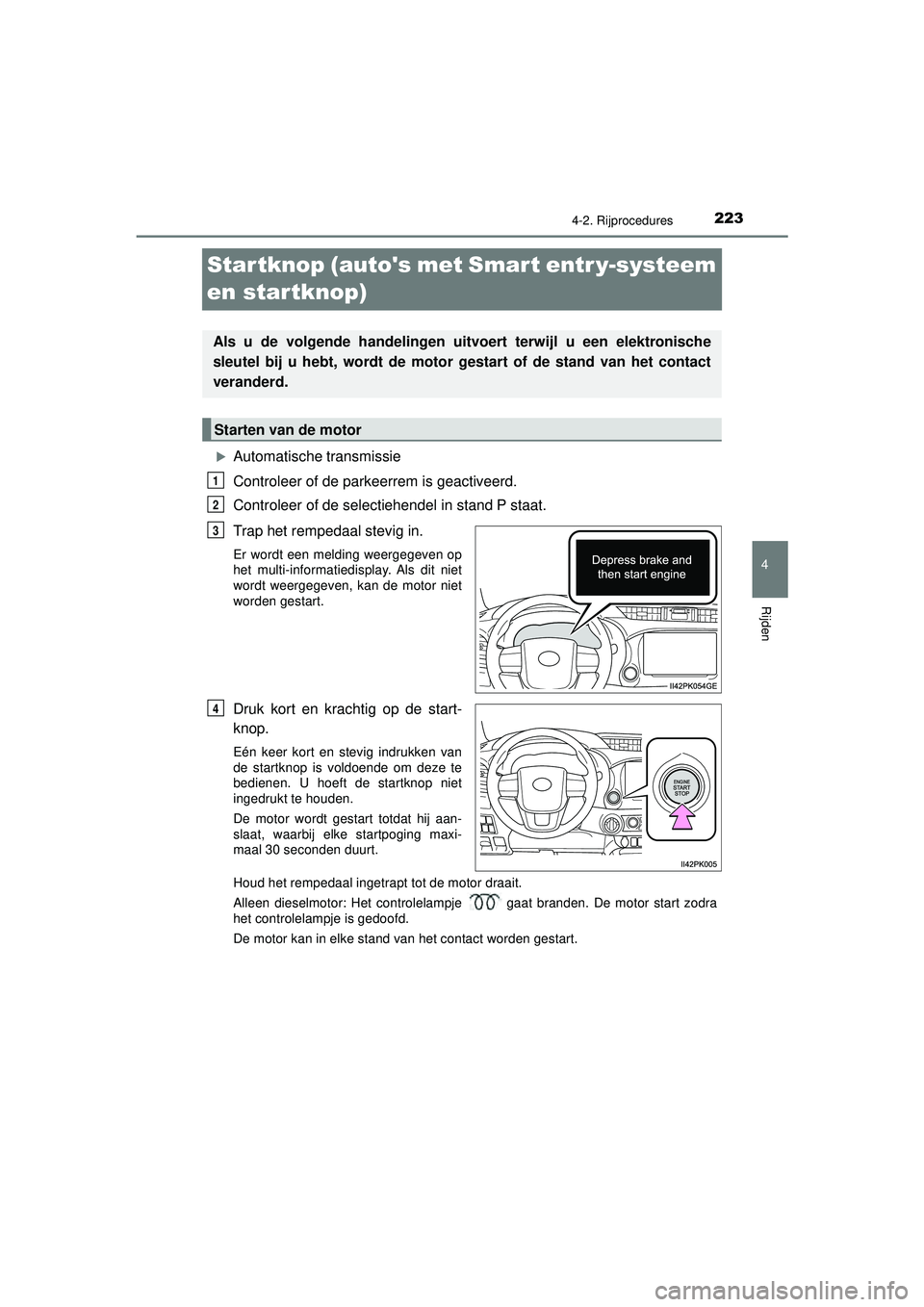 TOYOTA HILUX 2022 Instructieboekje (in Dutch) 223
4
4-2. Rijprocedures
Rijden
HILUX_OM_OM0K513E_(EE)
Startknop (autos met Smart entr y-systeem
en startknop)
Automatische transmissie
Controleer of de parkeerrem is geactiveerd.
Controleer of d TOYOTA HILUX 2022 Instructieboekje (in Dutch) 223
4
4-2. Rijprocedures
Rijden
HILUX_OM_OM0K513E_(EE)
Startknop (autos met Smart entr y-systeem
en startknop)
Automatische transmissie
Controleer of de parkeerrem is geactiveerd.
Controleer of d