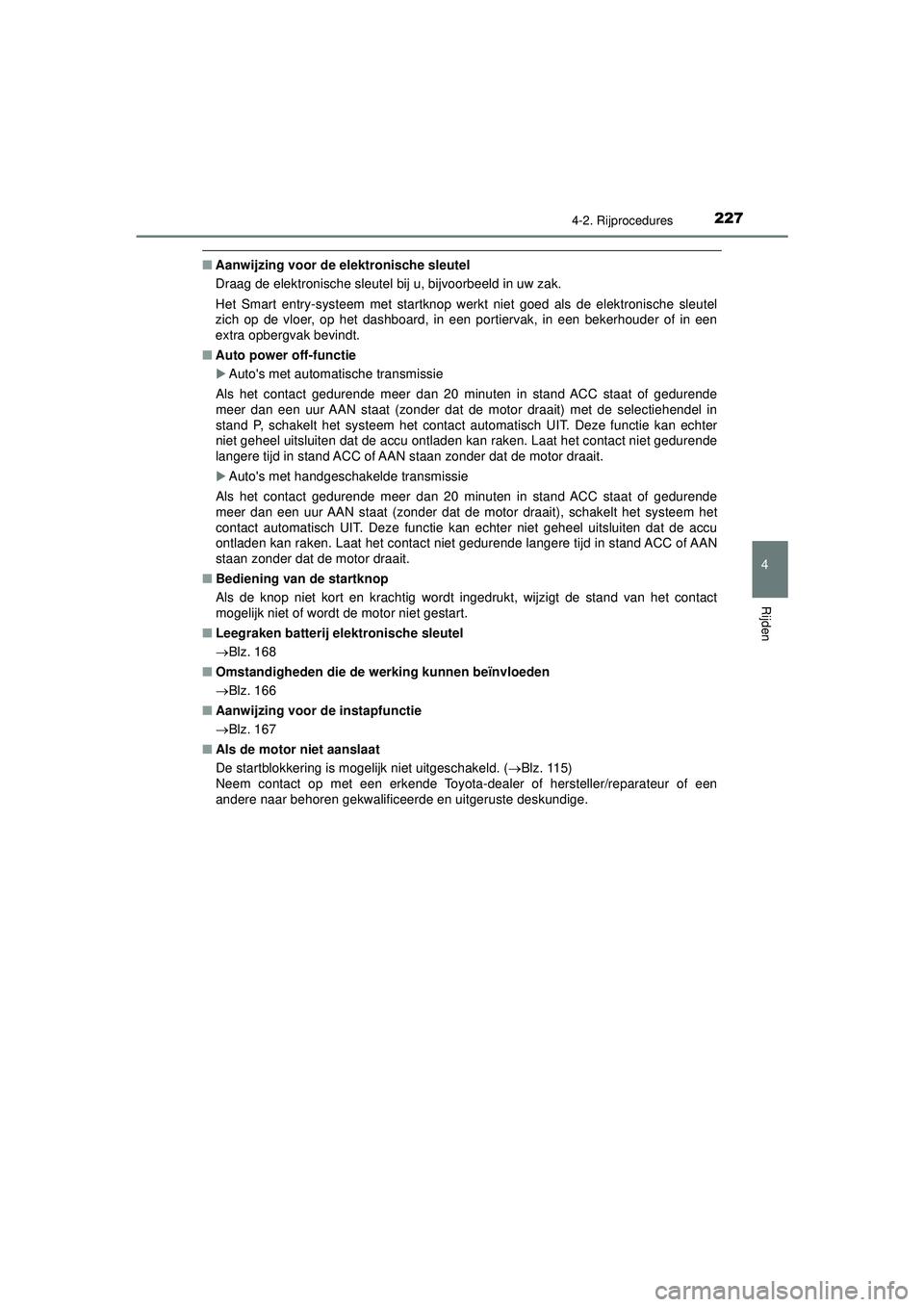 TOYOTA HILUX 2022  Instructieboekje (in Dutch) 2274-2. Rijprocedures
4
Rijden
HILUX_OM_OM0K513E_(EE)
■Aanwijzing voor de elektronische sleutel
Draag de elektronische sleutel bij u, bijvoorbeeld in uw zak.
Het Smart entry-systeem met st artknop w