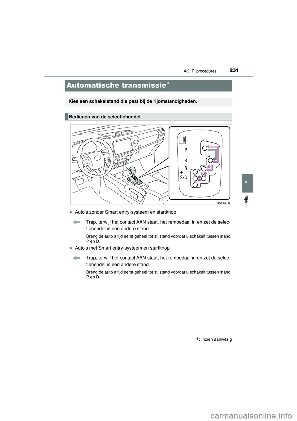 TOYOTA HILUX 2022  Instructieboekje (in Dutch) 231
4
4-2. Rijprocedures
Rijden
HILUX_OM_OM0K513E_(EE)
Automatische transmissie
Autos zonder Smart entry-systeem en startknopTrap, terwijl het contact AAN staat, het rempedaal in en zet de sele