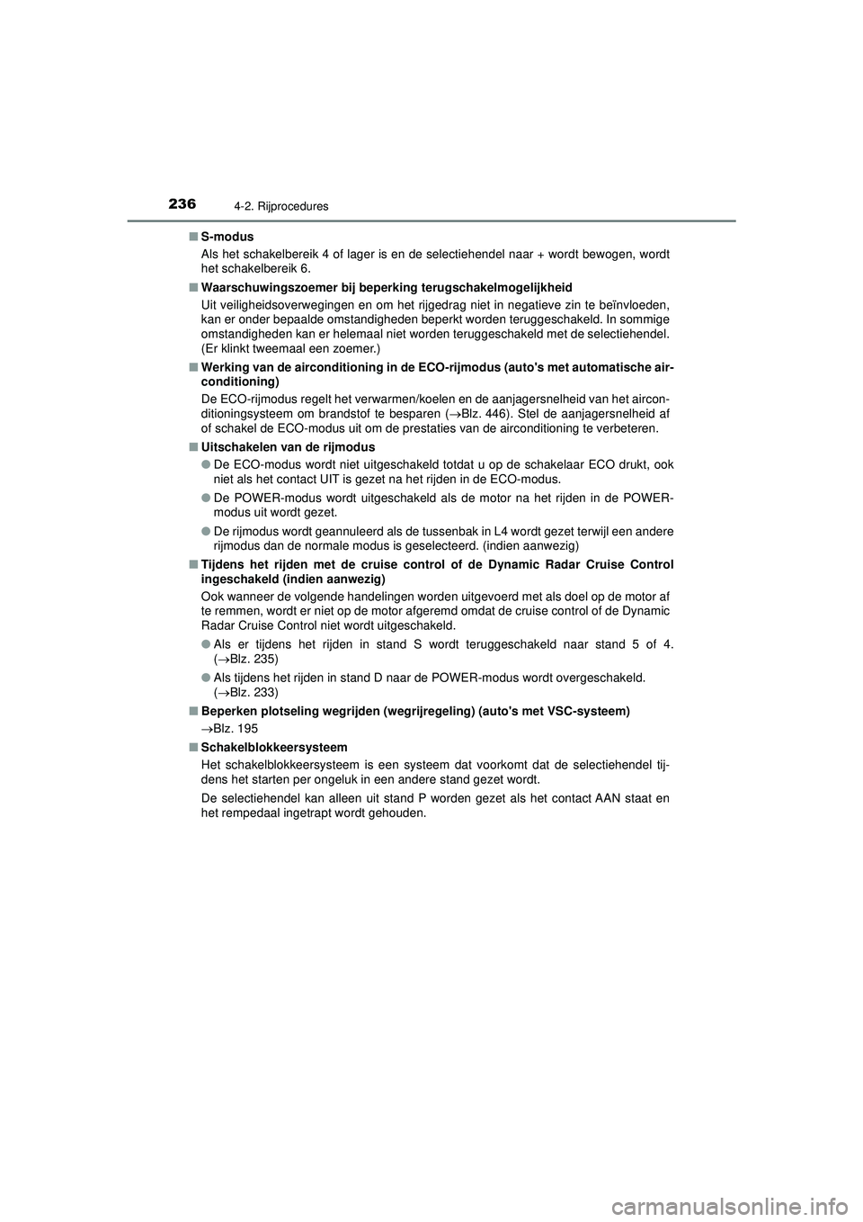 TOYOTA HILUX 2022 Instructieboekje (in Dutch) 2364-2. Rijprocedures
HILUX_OM_OM0K513E_(EE)■
S-modus
Als het schakelbereik 4 of lager is en de selectiehendel naar + wordt bewogen, wordt
het schakelbereik 6.
■ Waarschuwingszoemer bij beperking TOYOTA HILUX 2022 Instructieboekje (in Dutch) 2364-2. Rijprocedures
HILUX_OM_OM0K513E_(EE)■
S-modus
Als het schakelbereik 4 of lager is en de selectiehendel naar + wordt bewogen, wordt
het schakelbereik 6.
■ Waarschuwingszoemer bij beperking