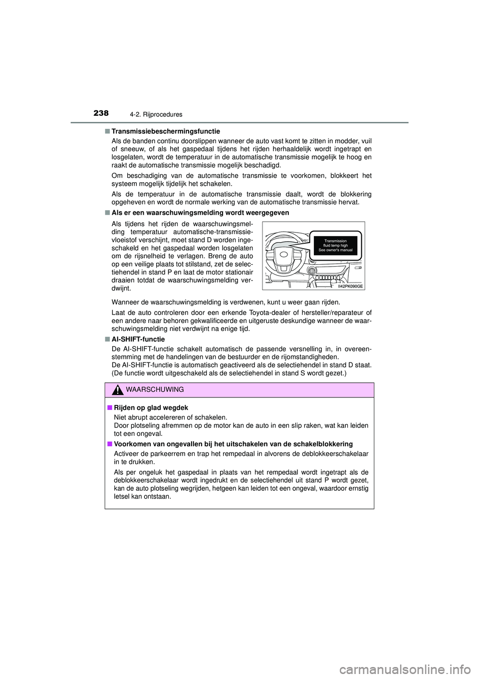 TOYOTA HILUX 2022 Instructieboekje (in Dutch) 2384-2. Rijprocedures
HILUX_OM_OM0K513E_(EE)■
Transmissiebeschermingsfunctie
Als de banden continu doorslippen wanneer de auto vast komt te zitten in modder, vuil
of sneeuw, of als het gaspedaal tij TOYOTA HILUX 2022 Instructieboekje (in Dutch) 2384-2. Rijprocedures
HILUX_OM_OM0K513E_(EE)■
Transmissiebeschermingsfunctie
Als de banden continu doorslippen wanneer de auto vast komt te zitten in modder, vuil
of sneeuw, of als het gaspedaal tij