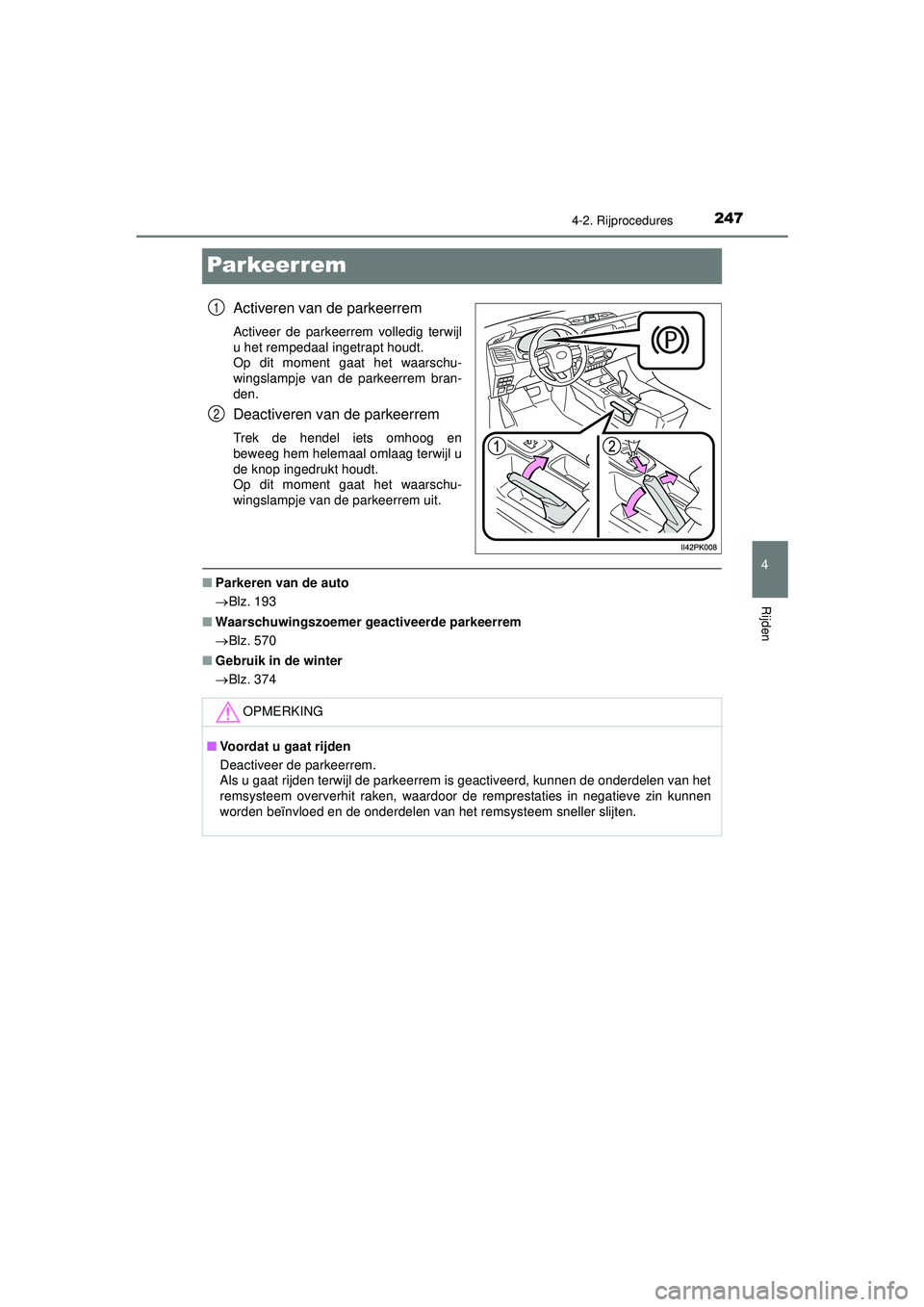 TOYOTA HILUX 2022  Instructieboekje (in Dutch) 247
4
4-2. Rijprocedures
Rijden
HILUX_OM_OM0K513E_(EE)
Par keer rem
Activeren van de parkeerrem
Activeer de parkeerrem volledig terwijl
u het rempedaal ingetrapt houdt. 
Op dit moment gaat het waarsch