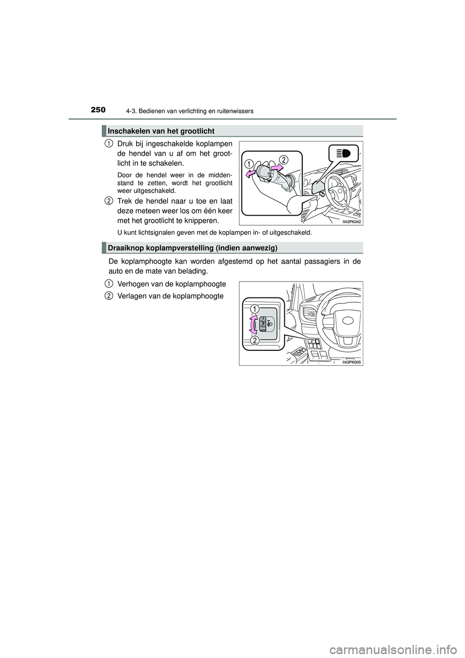 TOYOTA HILUX 2022  Instructieboekje (in Dutch) 2504-3. Bedienen van verlichting en ruitenwissers
HILUX_OM_OM0K513E_(EE)
Druk bij ingeschakelde koplampen
de hendel van u af om het groot-
licht in te schakelen. 
Door de hendel weer in de midden-
sta
