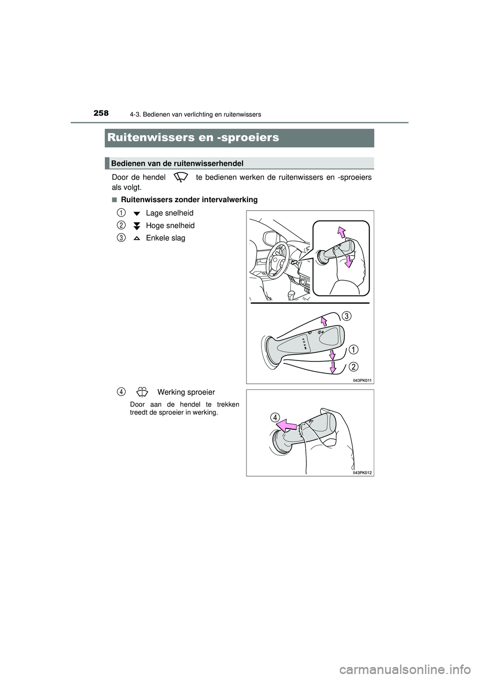 TOYOTA HILUX 2022  Instructieboekje (in Dutch) 2584-3. Bedienen van verlichting en ruitenwissers
HILUX_OM_OM0K513E_(EE)
Ruitenwissers en -sproeiers
Door de hendel   te bedienen werken de ruitenwissers en -sproeiers
als volgt.
■Ruitenwissers zond