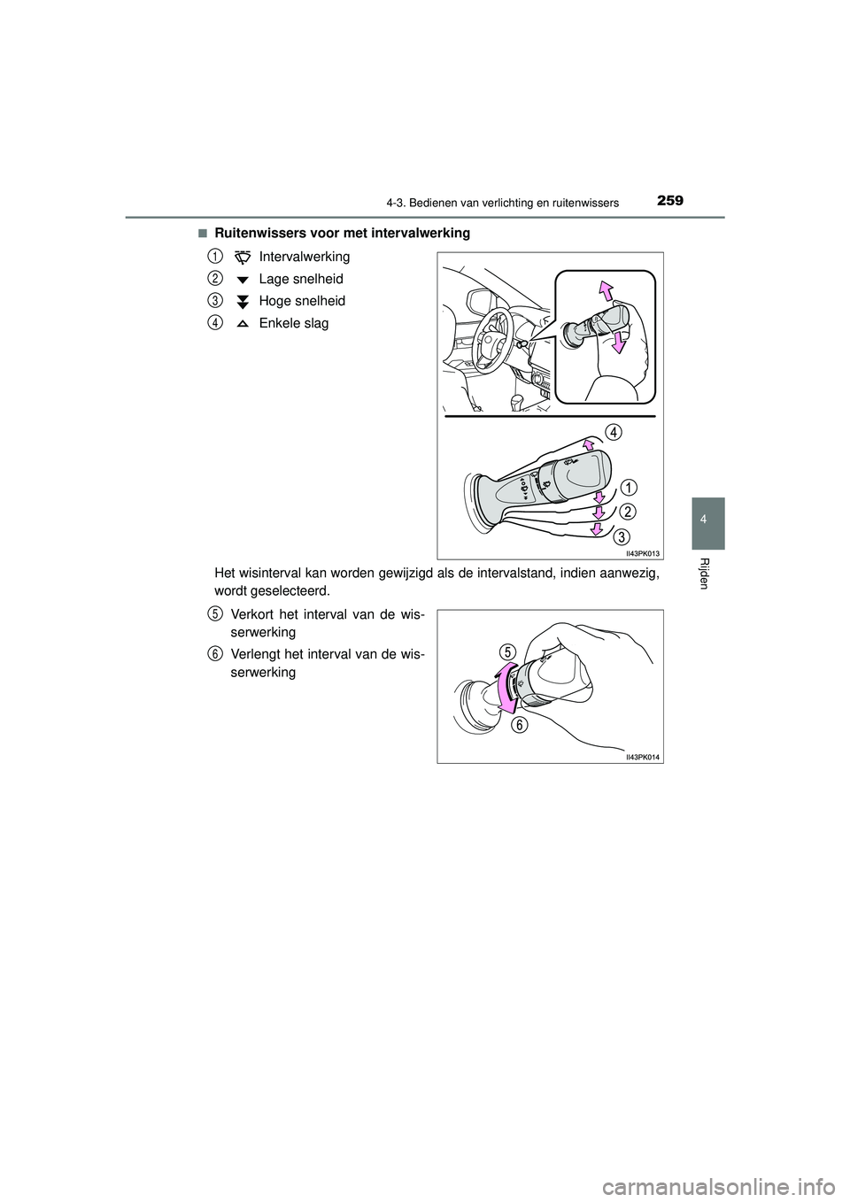 TOYOTA HILUX 2022  Instructieboekje (in Dutch) 2594-3. Bedienen van verlichting en ruitenwissers
4
Rijden
HILUX_OM_OM0K513E_(EE)■
Ruitenwissers voor me
t intervalwerking
Intervalwerking
Lage snelheid
Hoge snelheid
Enkele slag
Het wisinterval kan