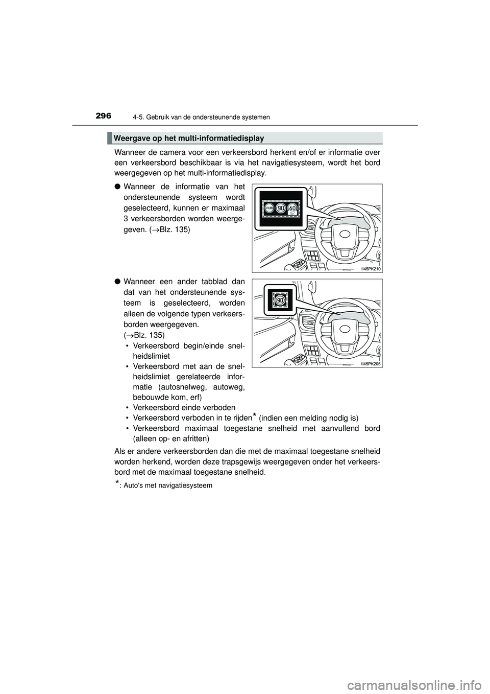 TOYOTA HILUX 2022 Instructieboekje (in Dutch) 2964-5. Gebruik van de ondersteunende systemen
HILUX_OM_OM0K513E_(EE)
Wanneer de camera voor een verkeersbord herkent en/of er informatie over
een verkeersbord beschikbaar is via het navigatiesysteem, TOYOTA HILUX 2022 Instructieboekje (in Dutch) 2964-5. Gebruik van de ondersteunende systemen
HILUX_OM_OM0K513E_(EE)
Wanneer de camera voor een verkeersbord herkent en/of er informatie over
een verkeersbord beschikbaar is via het navigatiesysteem,