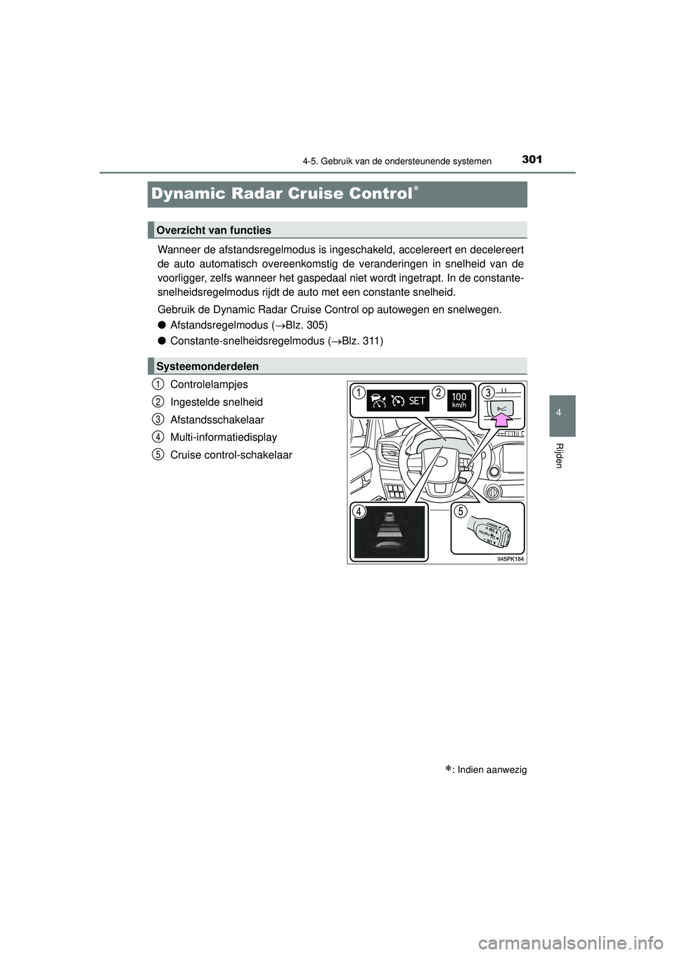 TOYOTA HILUX 2022  Instructieboekje (in Dutch) 301
4
4-5. Gebruik van de ondersteunende systemen
Rijden
HILUX_OM_OM0K513E_(EE)
Dynamic Radar Cruise Control
Wanneer de afstandsregelmodus is ingeschakeld, accelereert en decelereert
de auto automa