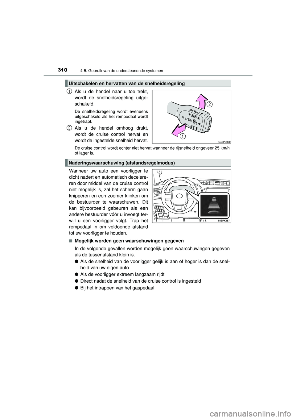 TOYOTA HILUX 2022  Instructieboekje (in Dutch) 3104-5. Gebruik van de ondersteunende systemen
HILUX_OM_OM0K513E_(EE)
Als u de hendel naar u toe trekt,
wordt de snelheidsregeling uitge-
schakeld.
De snelheidsregeling wordt eveneens
uitgeschakeld al