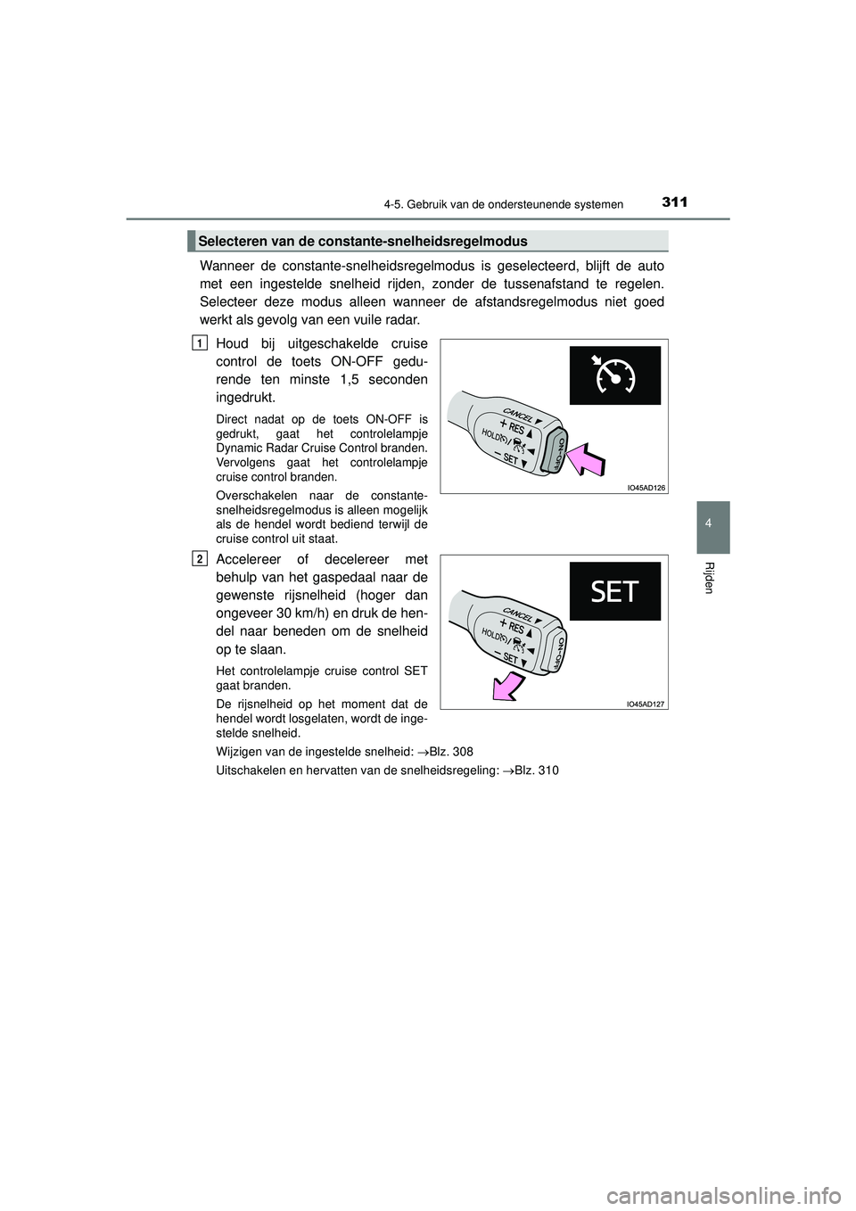 TOYOTA HILUX 2022  Instructieboekje (in Dutch) 3114-5. Gebruik van de ondersteunende systemen
4
Rijden
HILUX_OM_OM0K513E_(EE)
Wanneer de constante-snelheidsregelmodus is geselecteerd, blijft de auto
met een ingestelde snelheid rijden, zonder de tu