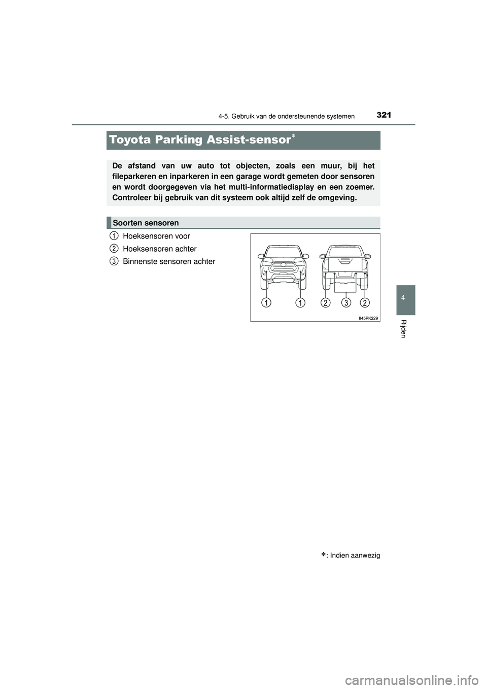 TOYOTA HILUX 2022  Instructieboekje (in Dutch) 321
4
4-5. Gebruik van de ondersteunende systemen
Rijden
HILUX_OM_OM0K513E_(EE)
Toyota Parking Assist-sensor
Hoeksensoren voor
Hoeksensoren achter
Binnenste sensoren achter
: Indien aanwezig
De 