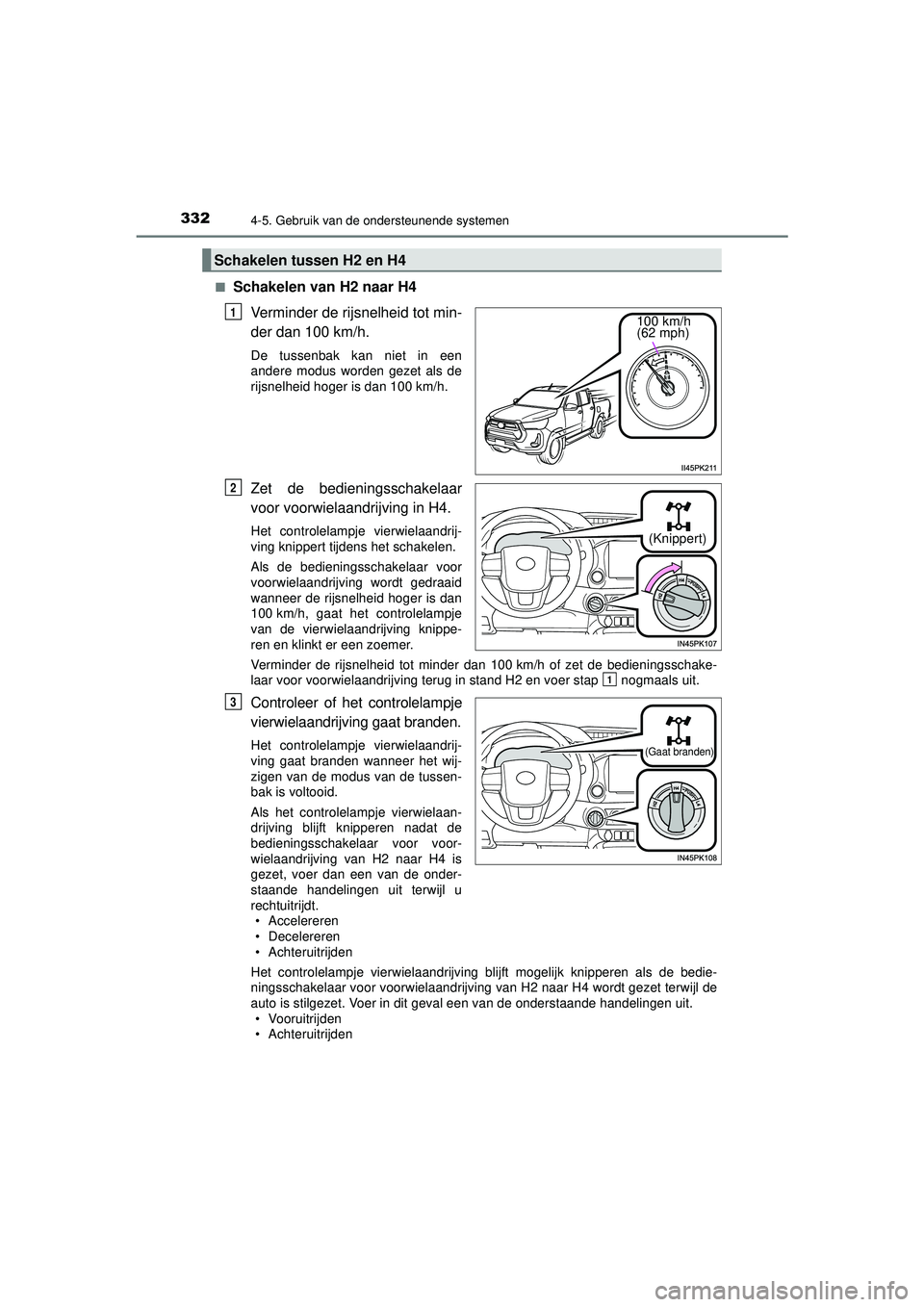 TOYOTA HILUX 2022  Instructieboekje (in Dutch) 3324-5. Gebruik van de ondersteunende systemen
HILUX_OM_OM0K513E_(EE)■
Schakelen van H2 naar H4
Verminder de rijsnelheid tot min-
der dan 100 km/h.
De tussenbak kan niet in een
andere modus worden g