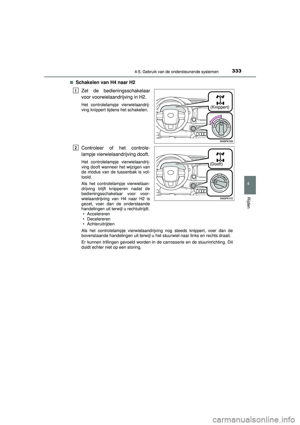 TOYOTA HILUX 2022  Instructieboekje (in Dutch) 3334-5. Gebruik van de ondersteunende systemen
4
Rijden
HILUX_OM_OM0K513E_(EE)■
Schakelen van H4 naar H2
Zet de bedieningsschakelaar
voor voorwielaandrijving in H2.
Het controlelampje vierwielaandri
