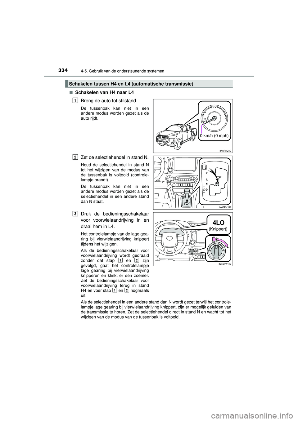 TOYOTA HILUX 2022  Instructieboekje (in Dutch) 3344-5. Gebruik van de ondersteunende systemen
HILUX_OM_OM0K513E_(EE)■
Schakelen van H4 naar L4
Breng de auto tot stilstand.
De tussenbak kan niet in een
andere modus worden gezet als de
auto rijdt.