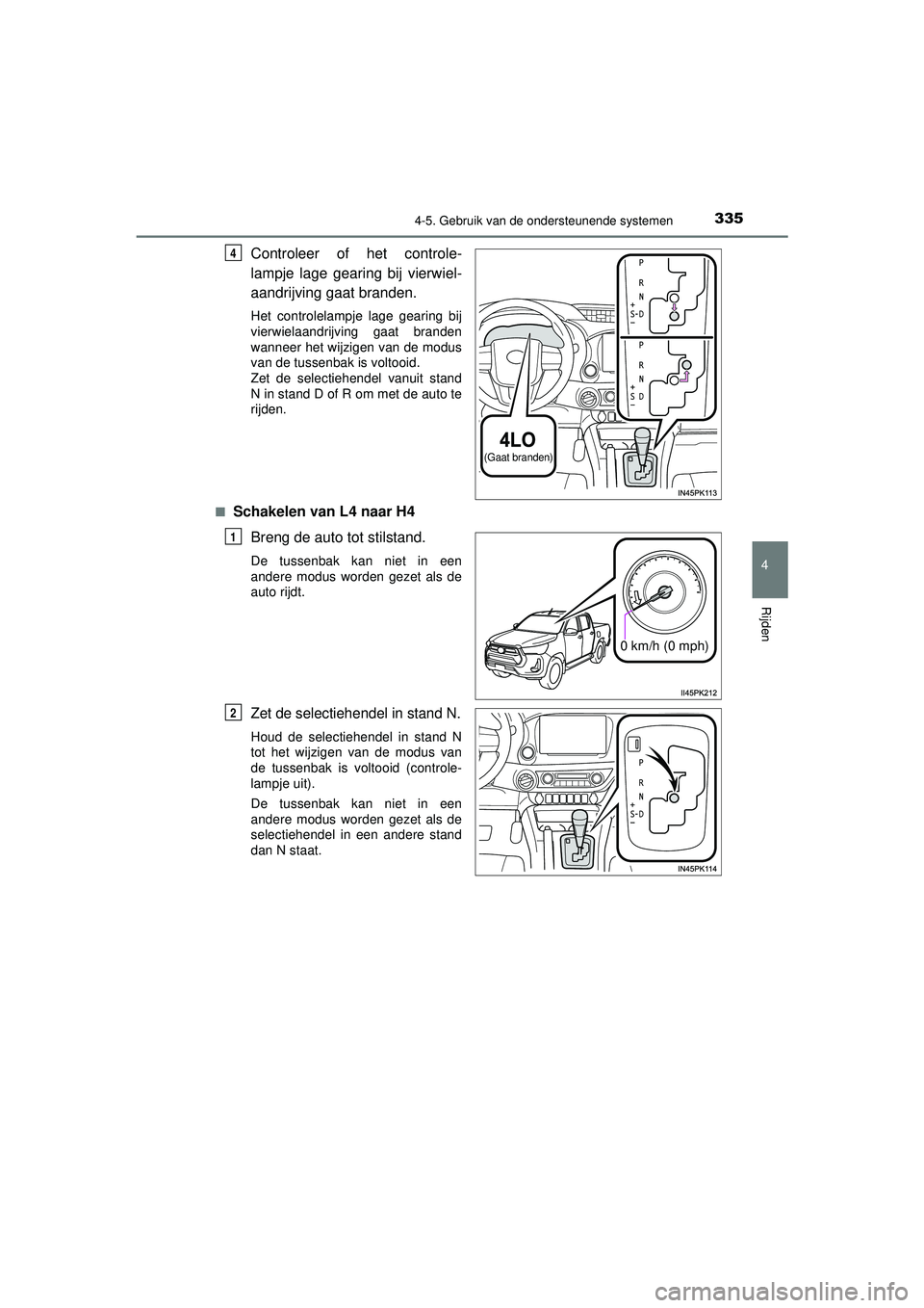 TOYOTA HILUX 2022  Instructieboekje (in Dutch) 3354-5. Gebruik van de ondersteunende systemen
4
Rijden
HILUX_OM_OM0K513E_(EE)
Controleer of het controle-
lampje lage gearing bij vierwiel-
aandrijving gaat branden.
Het controlelampje lage gearing b