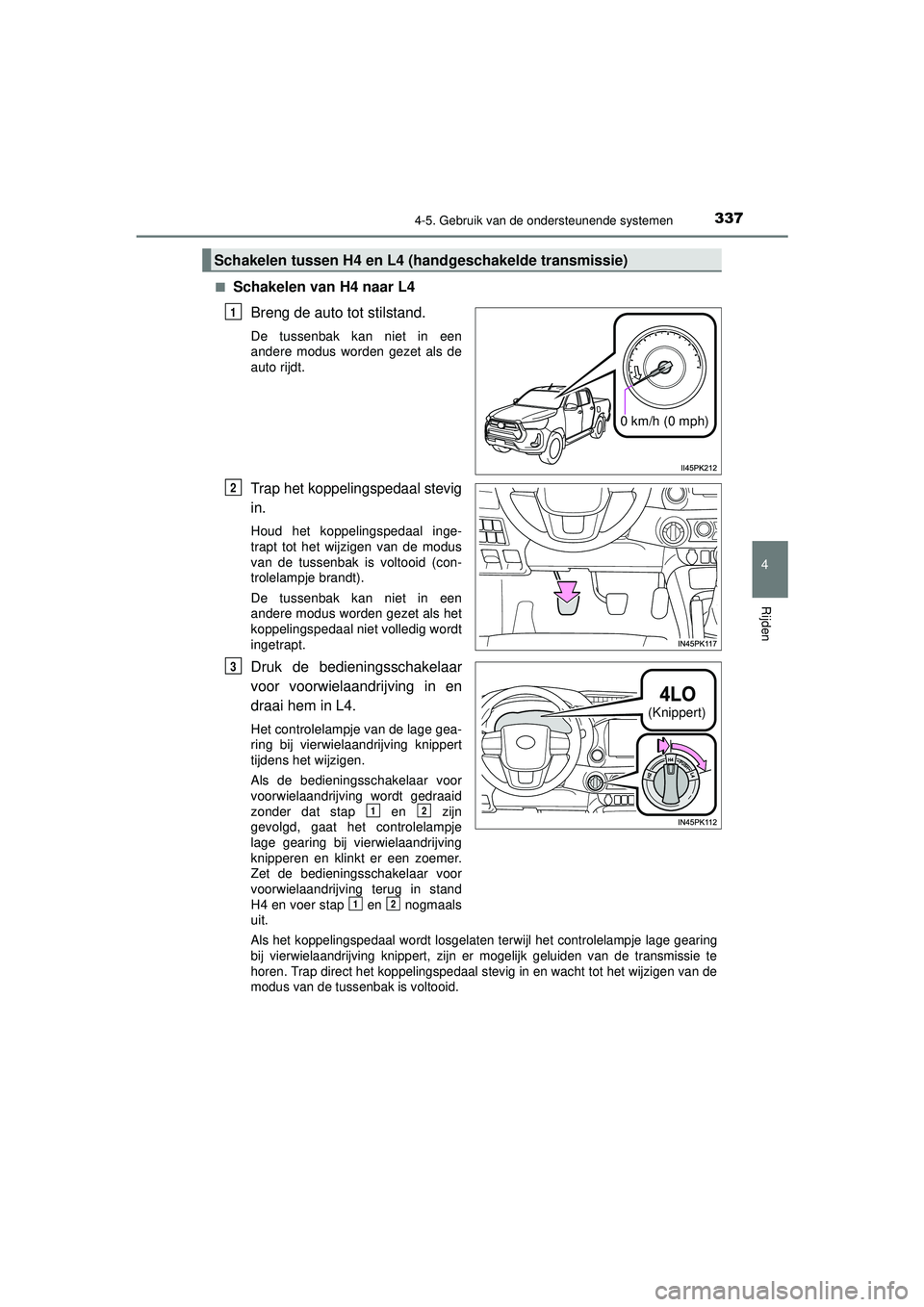 TOYOTA HILUX 2022 Instructieboekje (in Dutch) 3374-5. Gebruik van de ondersteunende systemen
4
Rijden
HILUX_OM_OM0K513E_(EE)■
Schakelen van H4 naar L4
Breng de auto tot stilstand.
De tussenbak kan niet in een
andere modus worden gezet als de
au TOYOTA HILUX 2022 Instructieboekje (in Dutch) 3374-5. Gebruik van de ondersteunende systemen
4
Rijden
HILUX_OM_OM0K513E_(EE)■
Schakelen van H4 naar L4
Breng de auto tot stilstand.
De tussenbak kan niet in een
andere modus worden gezet als de
au