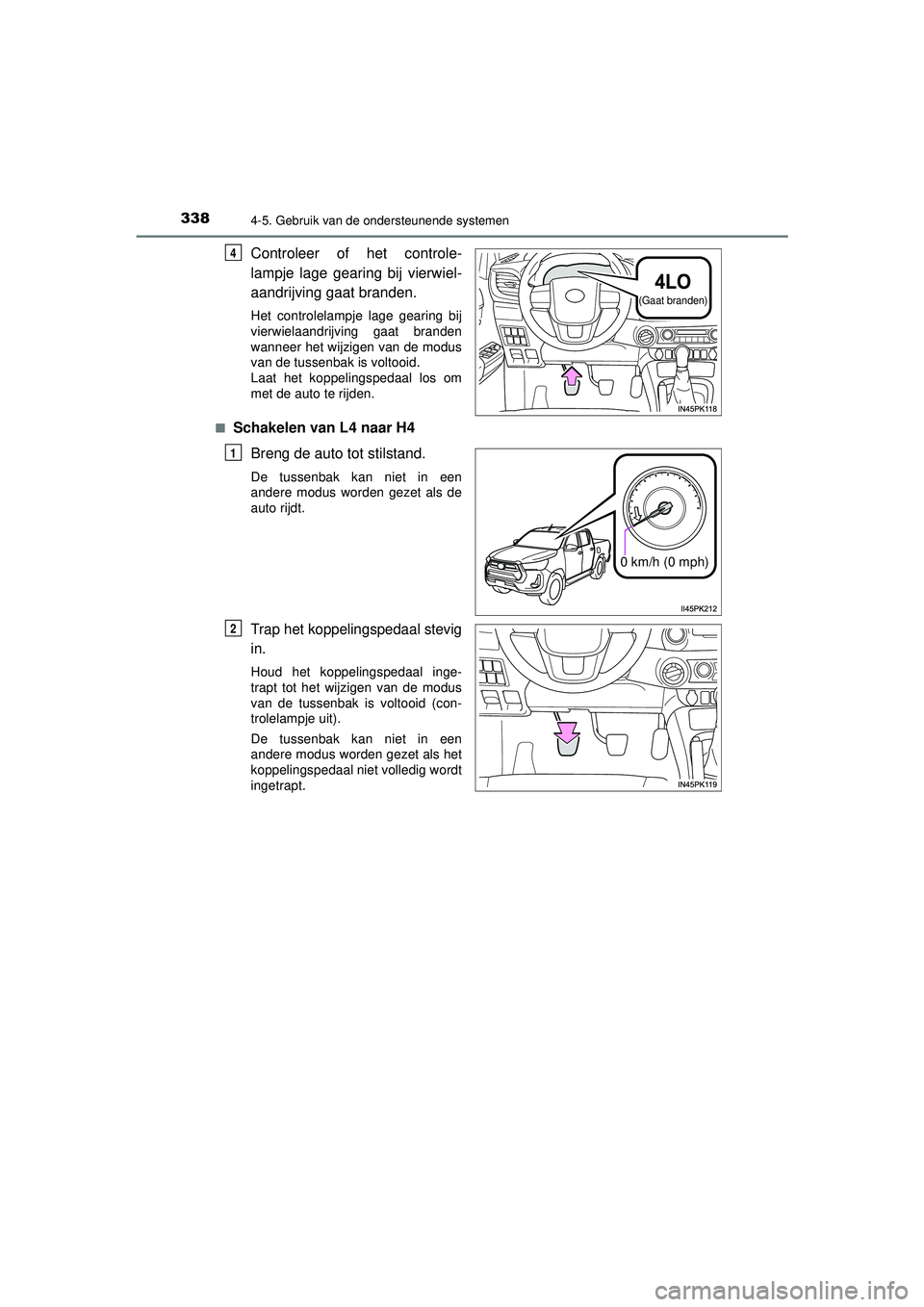 TOYOTA HILUX 2022  Instructieboekje (in Dutch) 3384-5. Gebruik van de ondersteunende systemen
HILUX_OM_OM0K513E_(EE)
Controleer of het controle-
lampje lage gearing bij vierwiel-
aandrijving gaat branden.
Het controlelampje lage gearing bij
vierwi