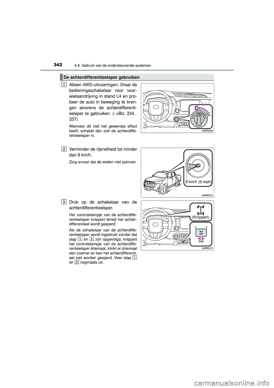 TOYOTA HILUX 2022 Instructieboekje (in Dutch) 3424-5. Gebruik van de ondersteunende systemen
HILUX_OM_OM0K513E_(EE)
Alleen 4WD-uitvoeringen: Draai de
bedieningsschakelaar voor voor-
wielaandrijving in stand L4 en pro-
beer de auto in beweging te TOYOTA HILUX 2022 Instructieboekje (in Dutch) 3424-5. Gebruik van de ondersteunende systemen
HILUX_OM_OM0K513E_(EE)
Alleen 4WD-uitvoeringen: Draai de
bedieningsschakelaar voor voor-
wielaandrijving in stand L4 en pro-
beer de auto in beweging te