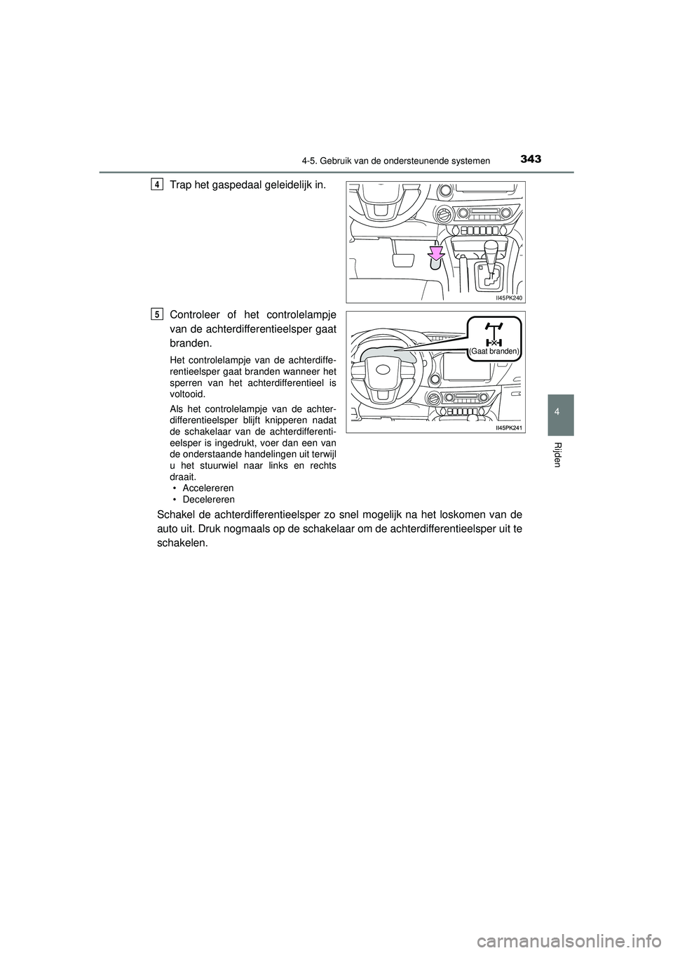 TOYOTA HILUX 2022  Instructieboekje (in Dutch) 3434-5. Gebruik van de ondersteunende systemen
4
Rijden
HILUX_OM_OM0K513E_(EE)
Trap het gaspedaal geleidelijk in.
Controleer of het controlelampje
van de achterdifferentieelsper gaat
branden.
Het cont