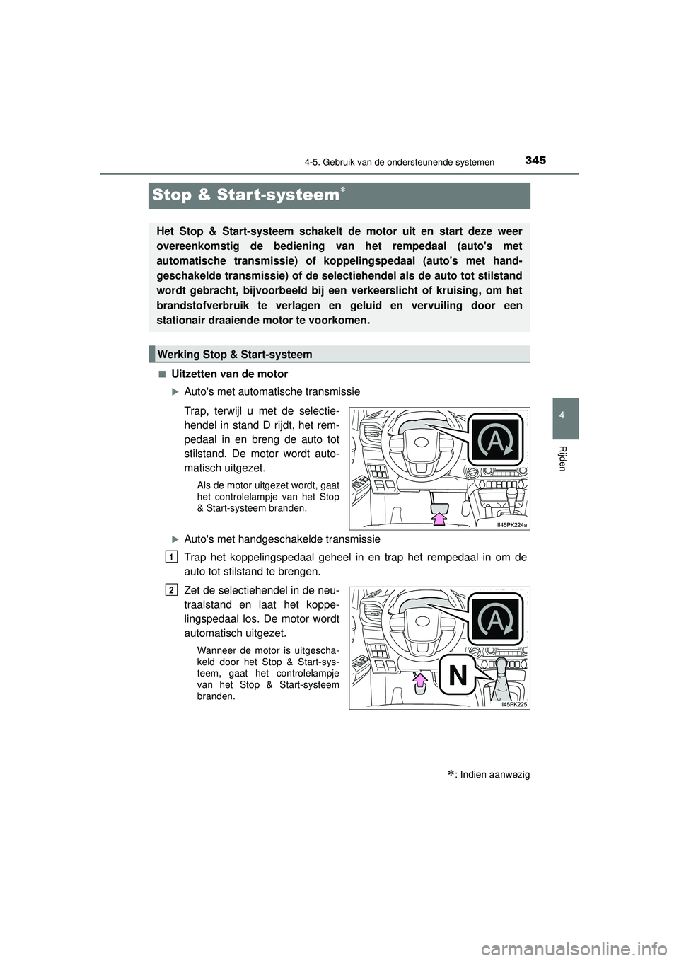 TOYOTA HILUX 2022  Instructieboekje (in Dutch) 345
4
4-5. Gebruik van de ondersteunende systemen
Rijden
HILUX_OM_OM0K513E_(EE)
Stop & Start-systeem
■Uitzetten van de motor
Autos met automatische transmissie
Trap, terwijl u met de selectie