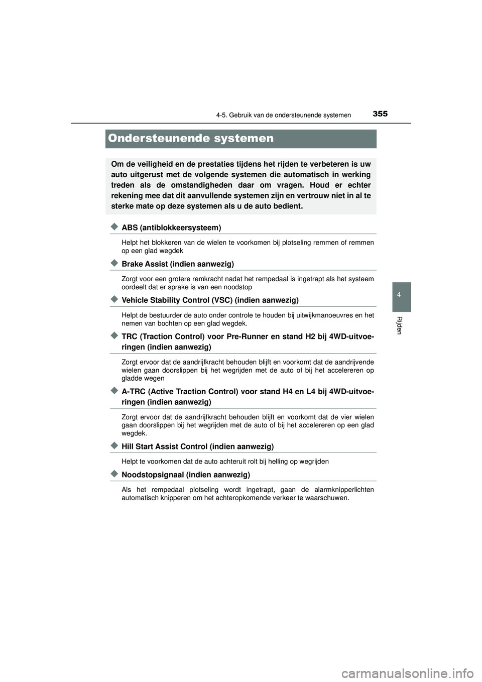 TOYOTA HILUX 2022  Instructieboekje (in Dutch) 355
4
4-5. Gebruik van de ondersteunende systemen
Rijden
HILUX_OM_OM0K513E_(EE)
Ondersteunende systemen
◆ABS (antiblokkeersysteem)
Helpt het blokkeren van de wielen te voorkomen bij plotseling remme